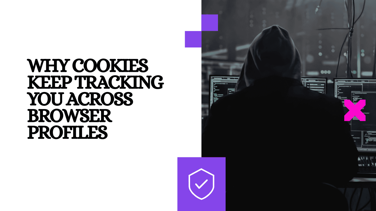 Why Cookies Keep Tracking You Across Browser Profiles