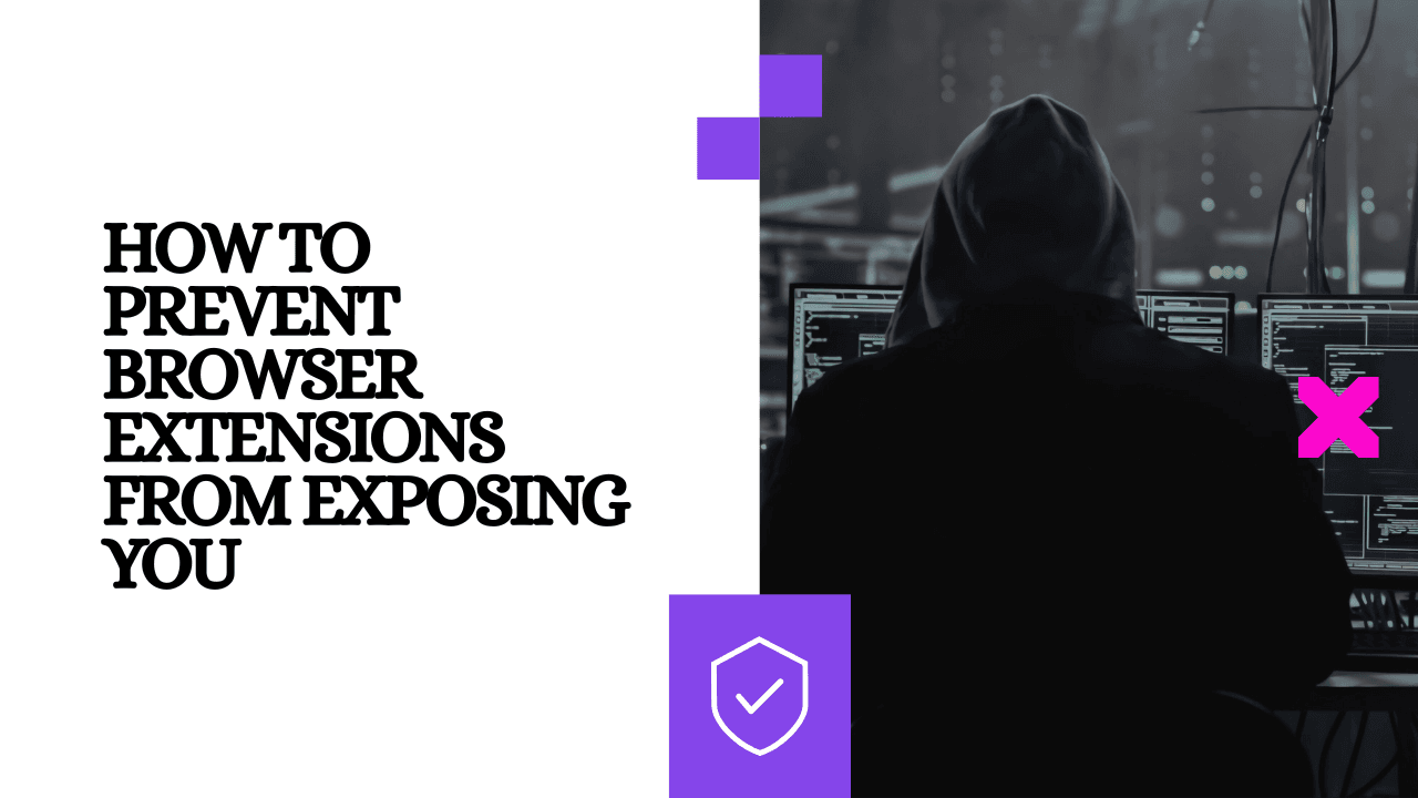 How to Prevent Browser Extensions From Exposing You