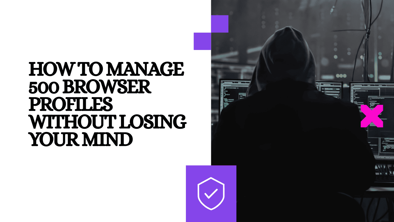 How to Manage 500 Browser Profiles Without Losing Your Mind