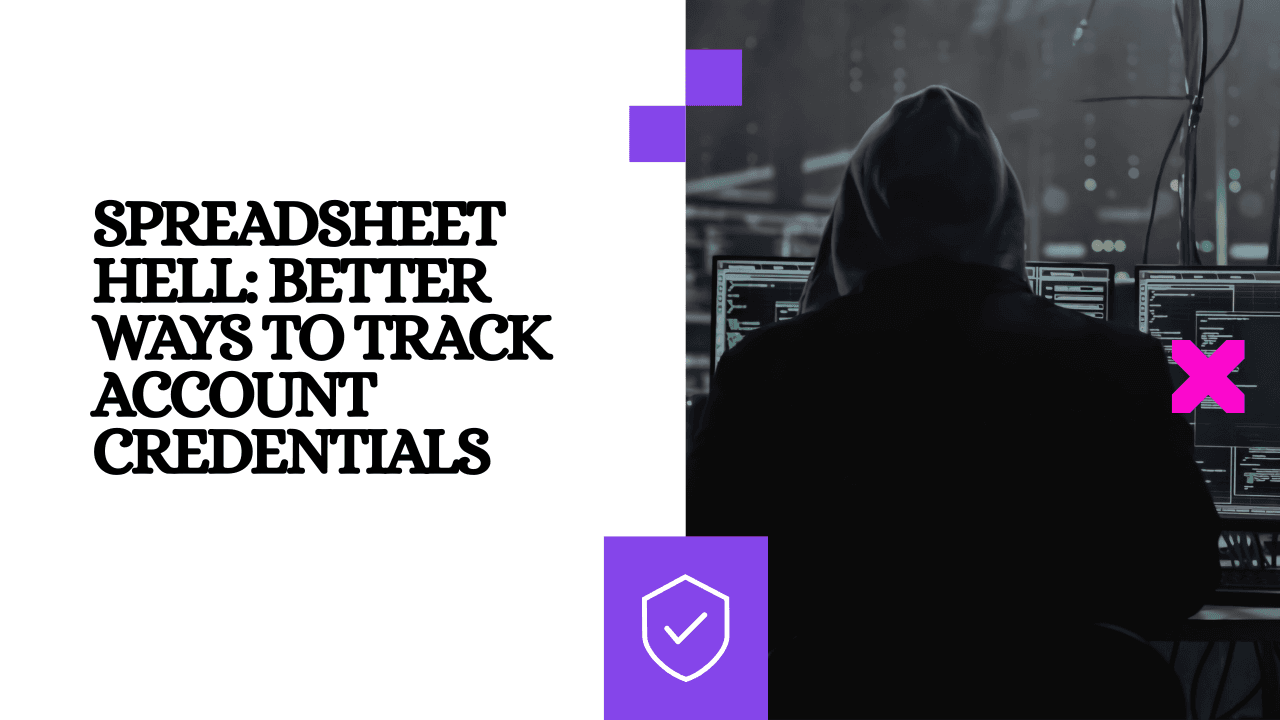 Spreadsheet Hell: Better Ways to Track Account Credentials