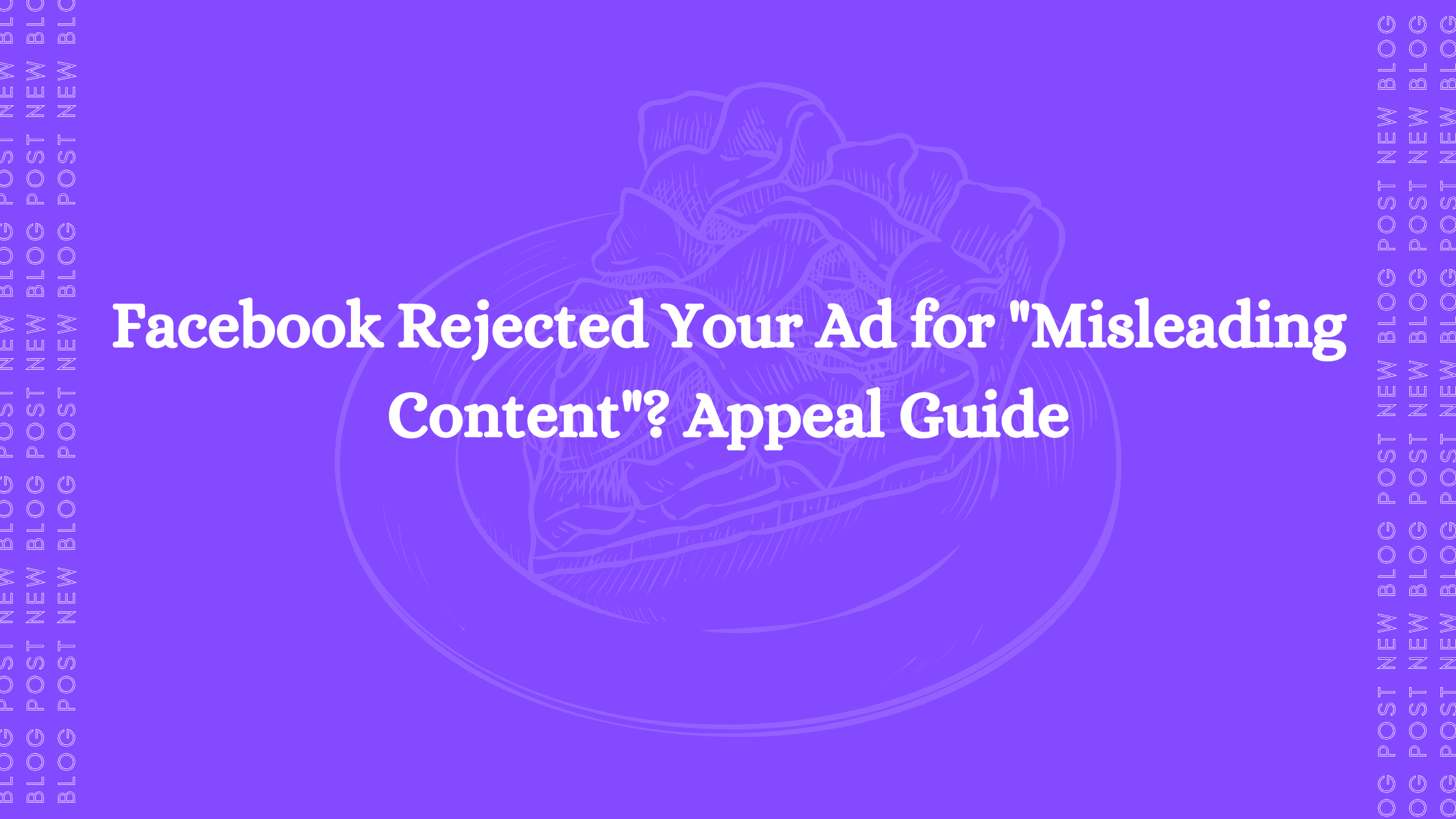 Facebook Rejected Your Ad for "Misleading Content"? Appeal Guide