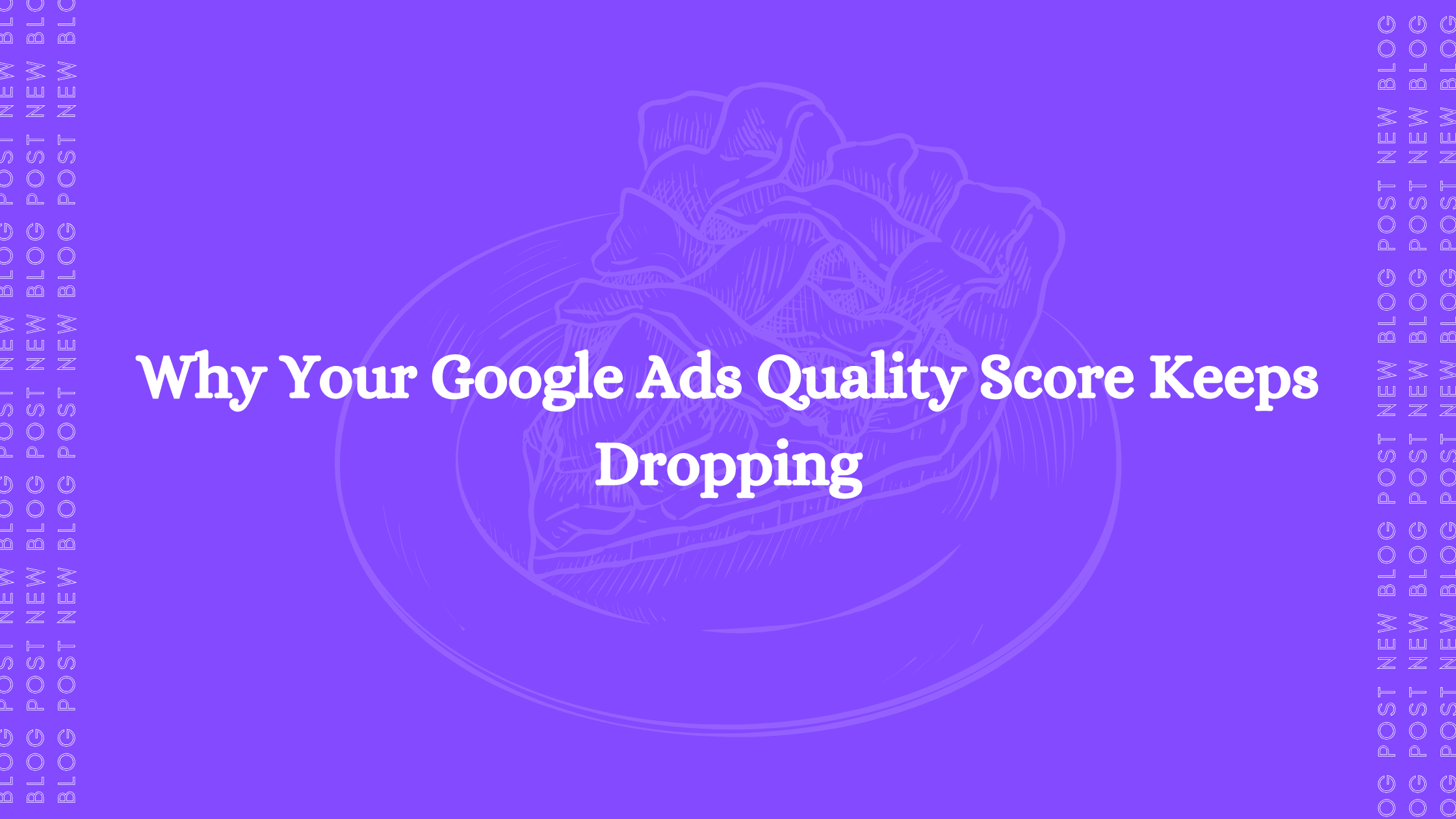 Why Your Google Ads Quality Score Keeps Dropping