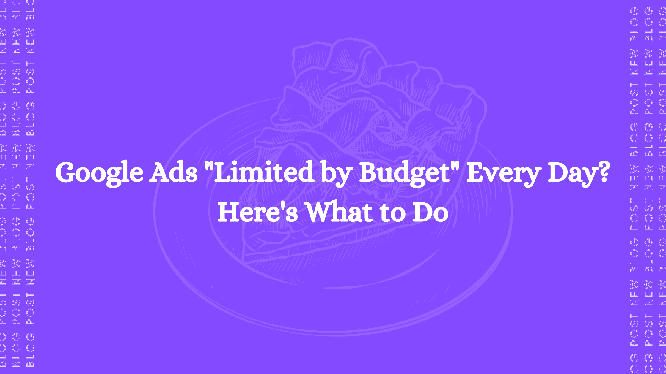 Google Ads "Limited by Budget" Every Day? Here's What to Do