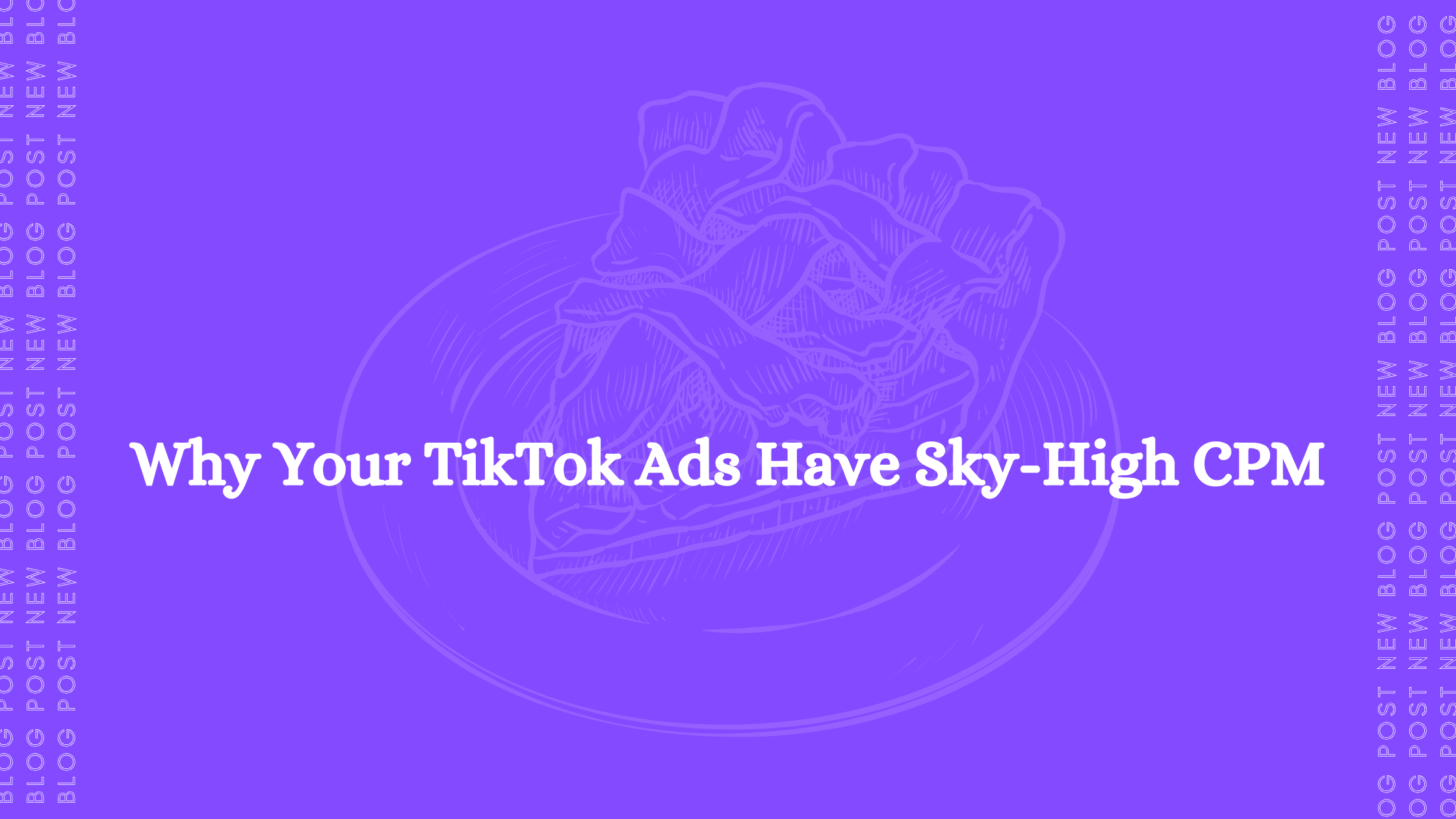 Why Your TikTok Ads Have Sky-High CPM