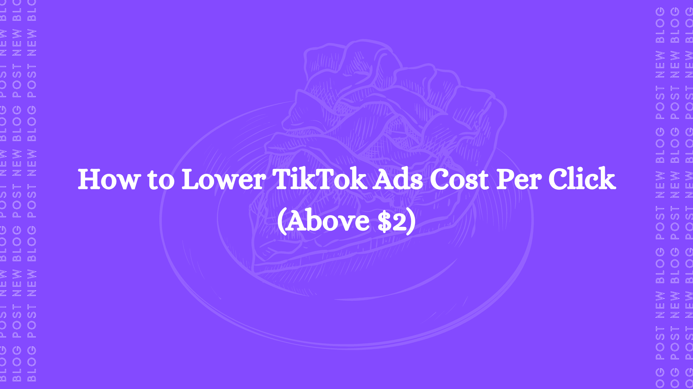 How to Lower TikTok Ads Cost Per Click (Above $2)