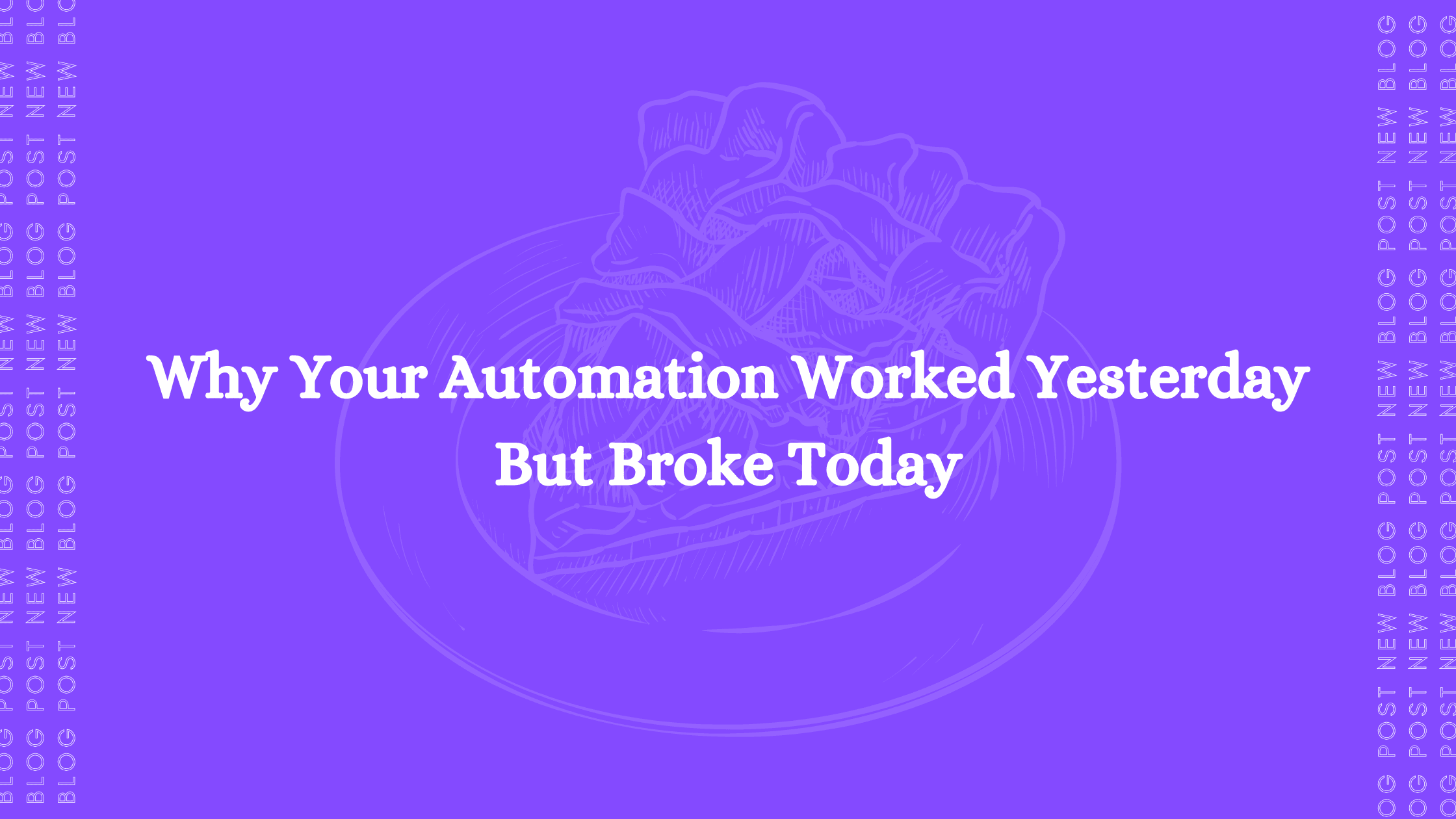 Why Your Automation Worked Yesterday But Broke Today