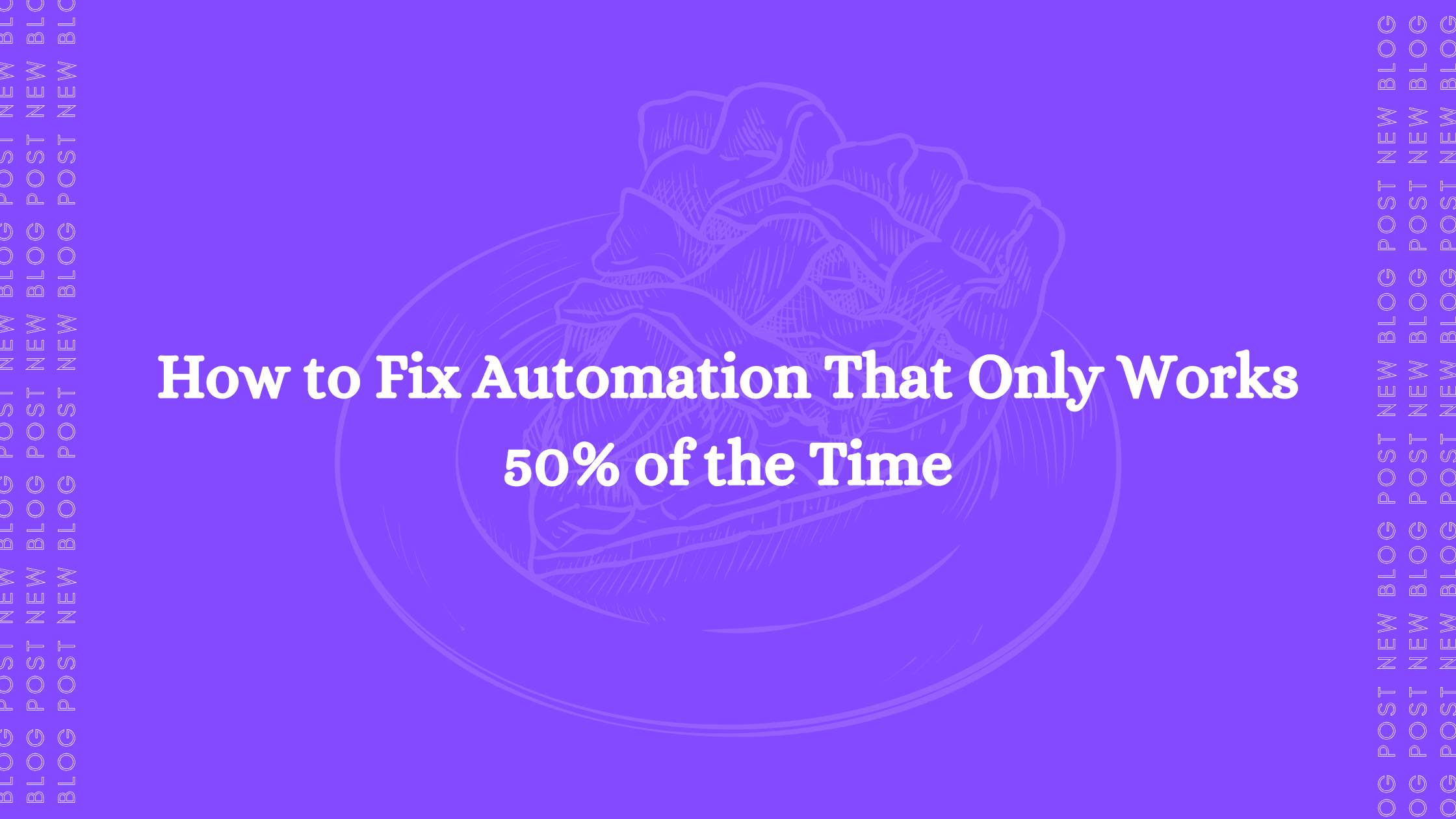 How to Fix Automation That Only Works 50% of the Time
