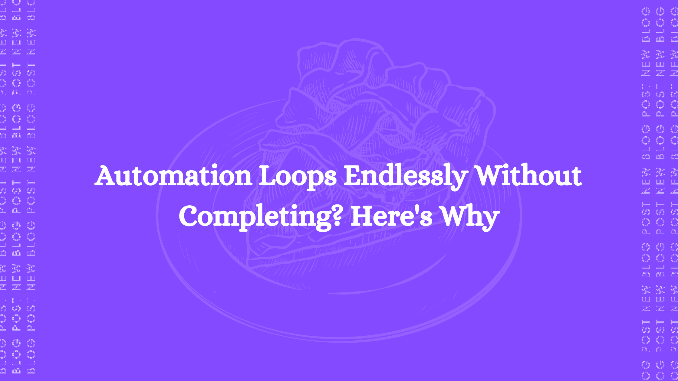 Automation Loops Endlessly Without Completing? Here's Why
