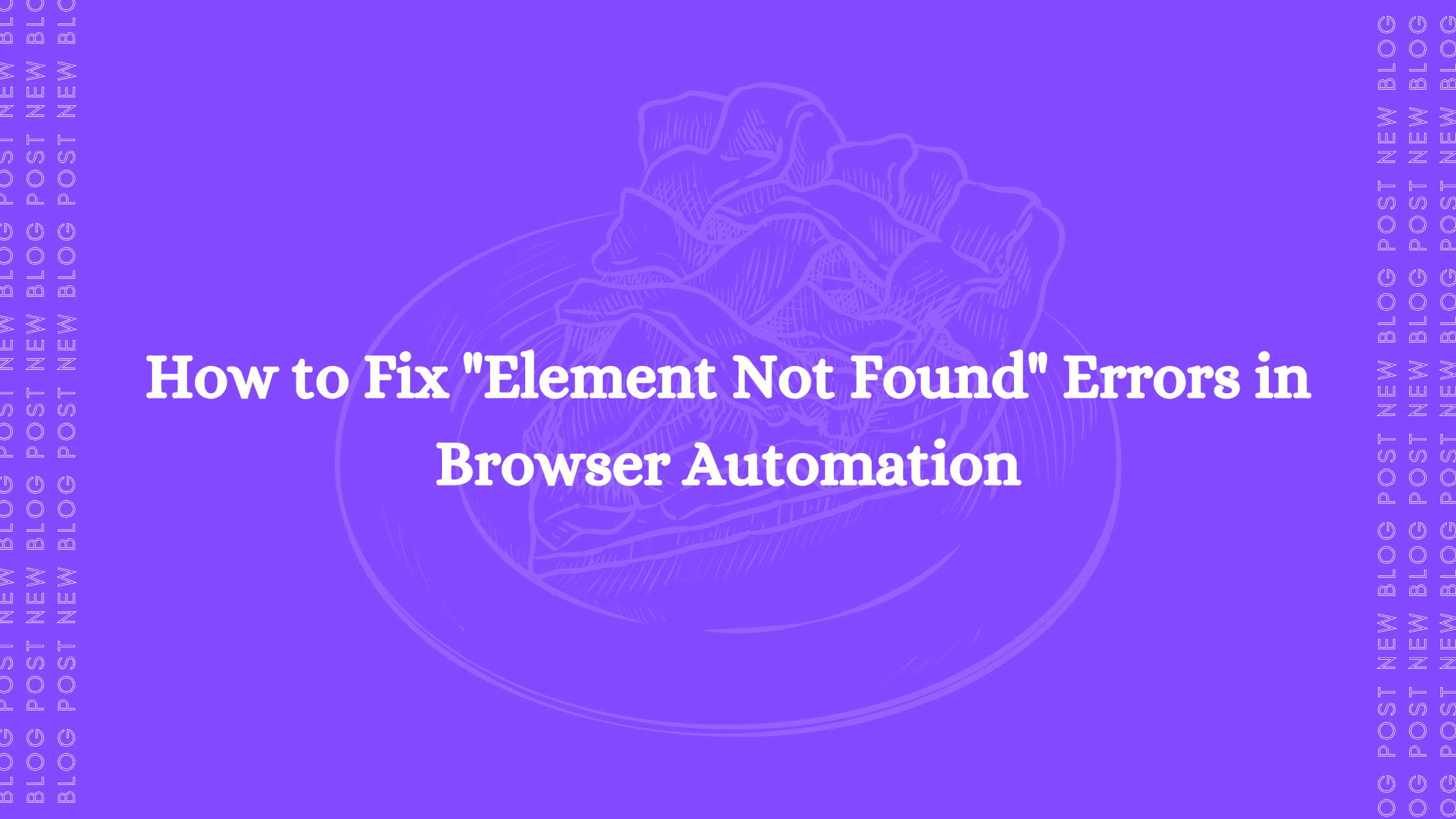 How to Fix "Element Not Found" Errors in Browser Automation