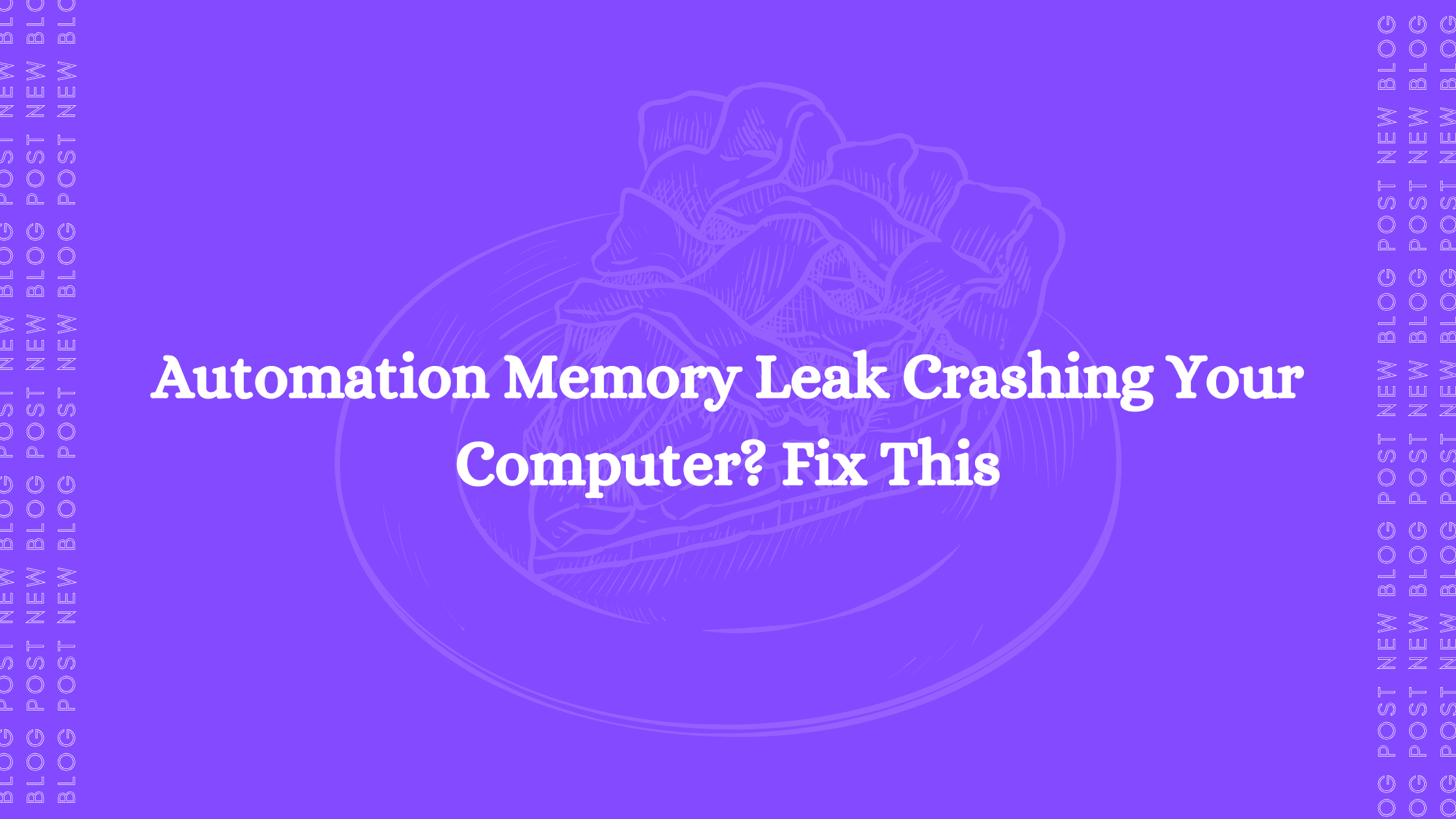 Automation Memory Leak Crashing Your Computer? Fix This