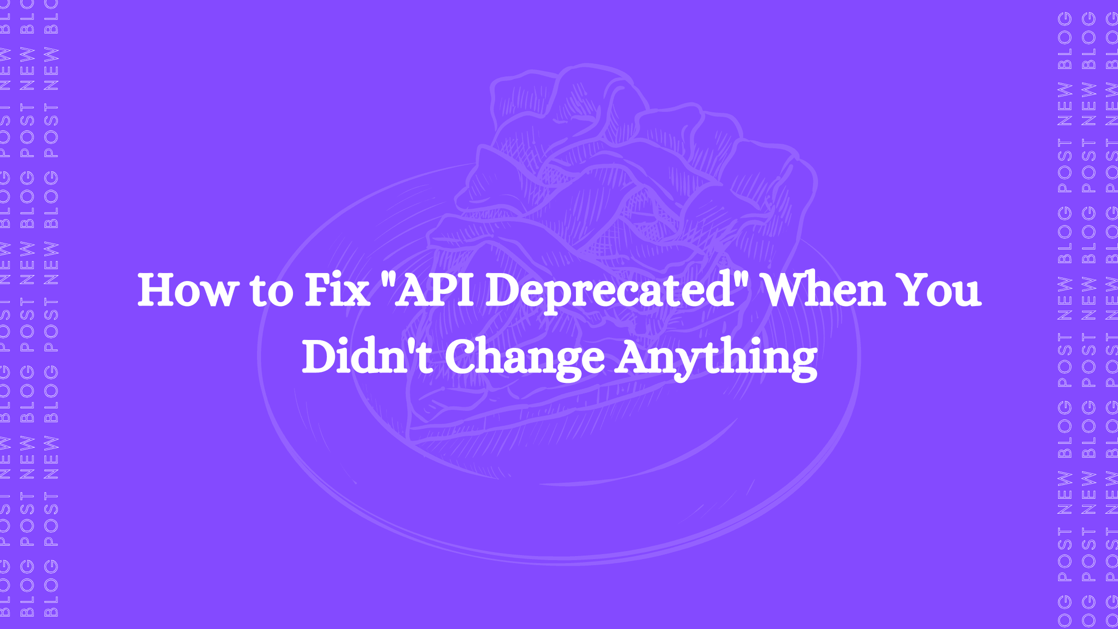 How to Fix "API Deprecated" When You Didn't Change Anything