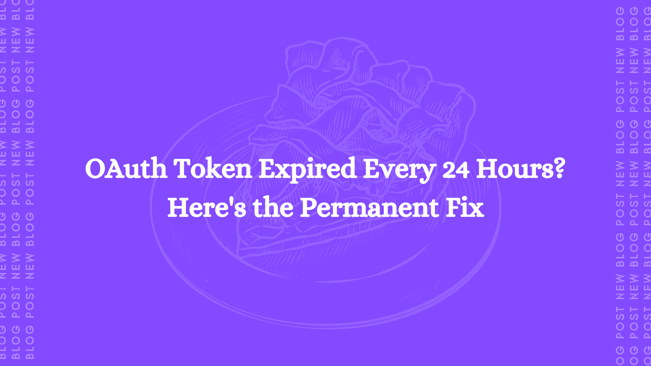 OAuth Token Expired Every 24 Hours? Here's the Permanent Fix