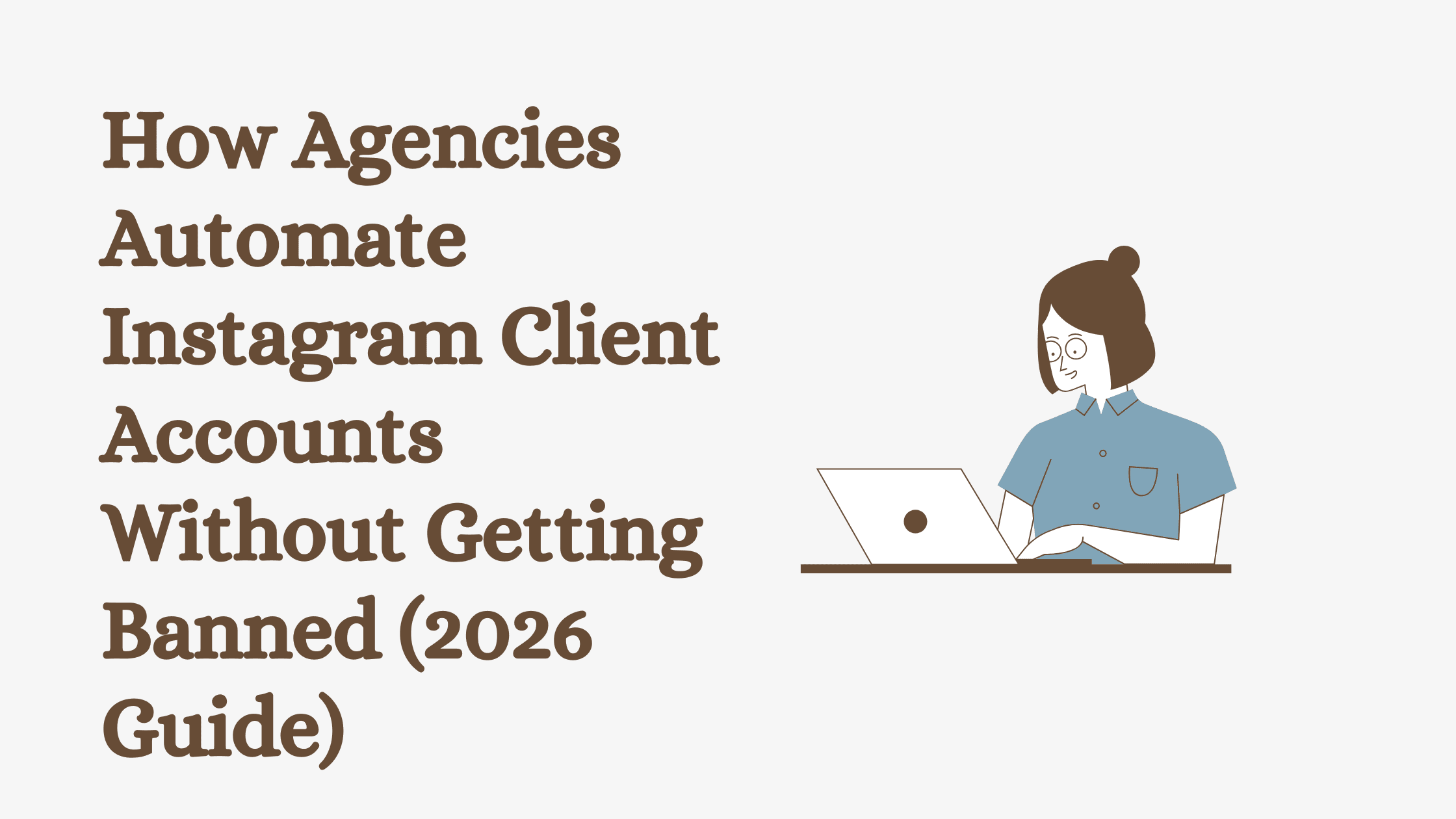 How Agencies Automate Instagram Client Accounts Without Getting Banned (2026 Guide)
