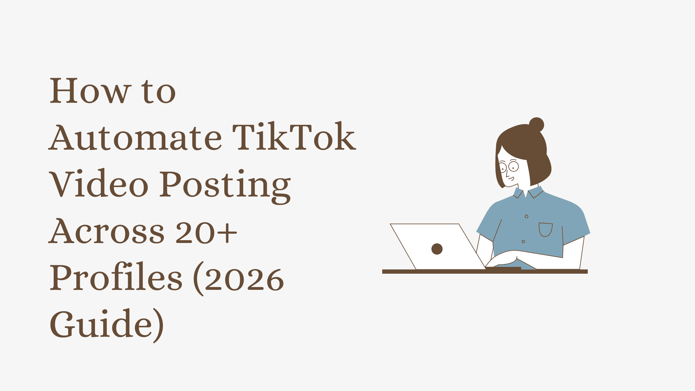 How to Automate TikTok Video Posting Across 20+ Profiles (2026 Guide)