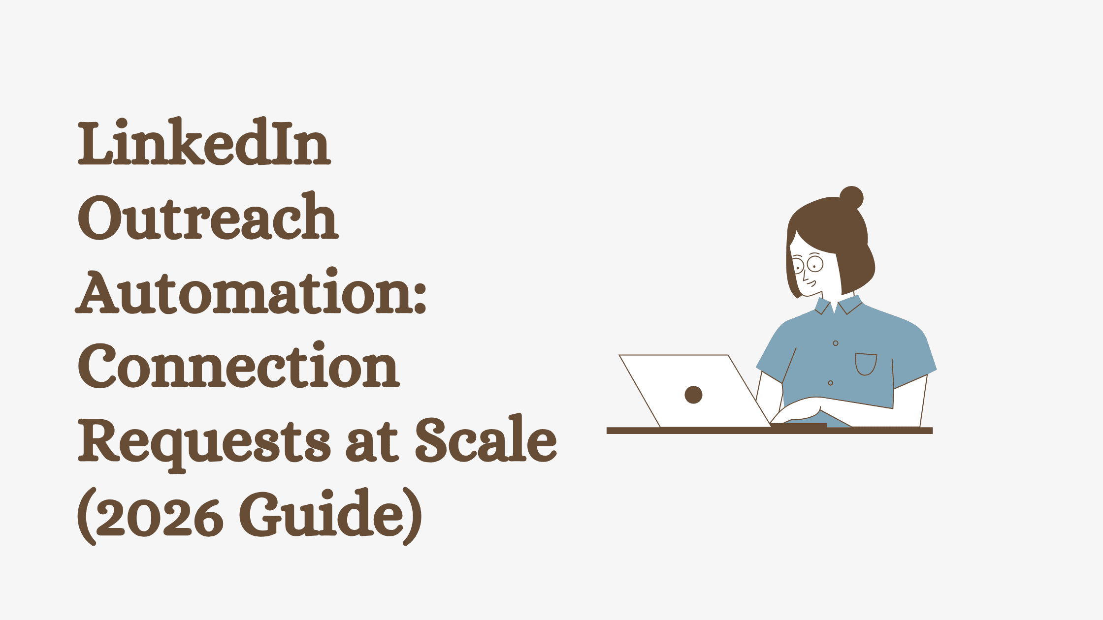 LinkedIn Outreach Automation: Connection Requests at Scale (2026 Guide)