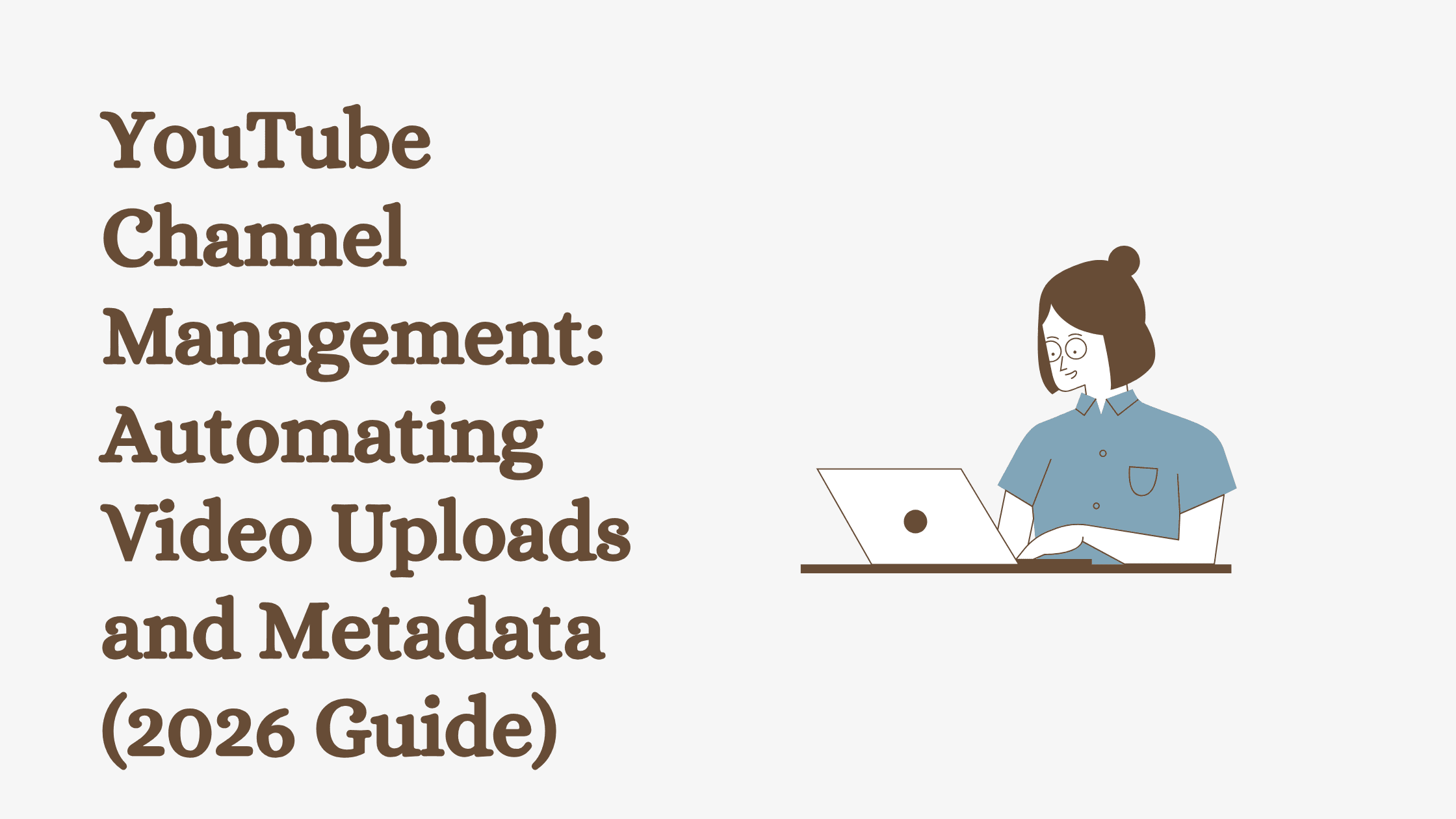 YouTube Channel Management: Automating Video Uploads and Metadata (2026 Guide)