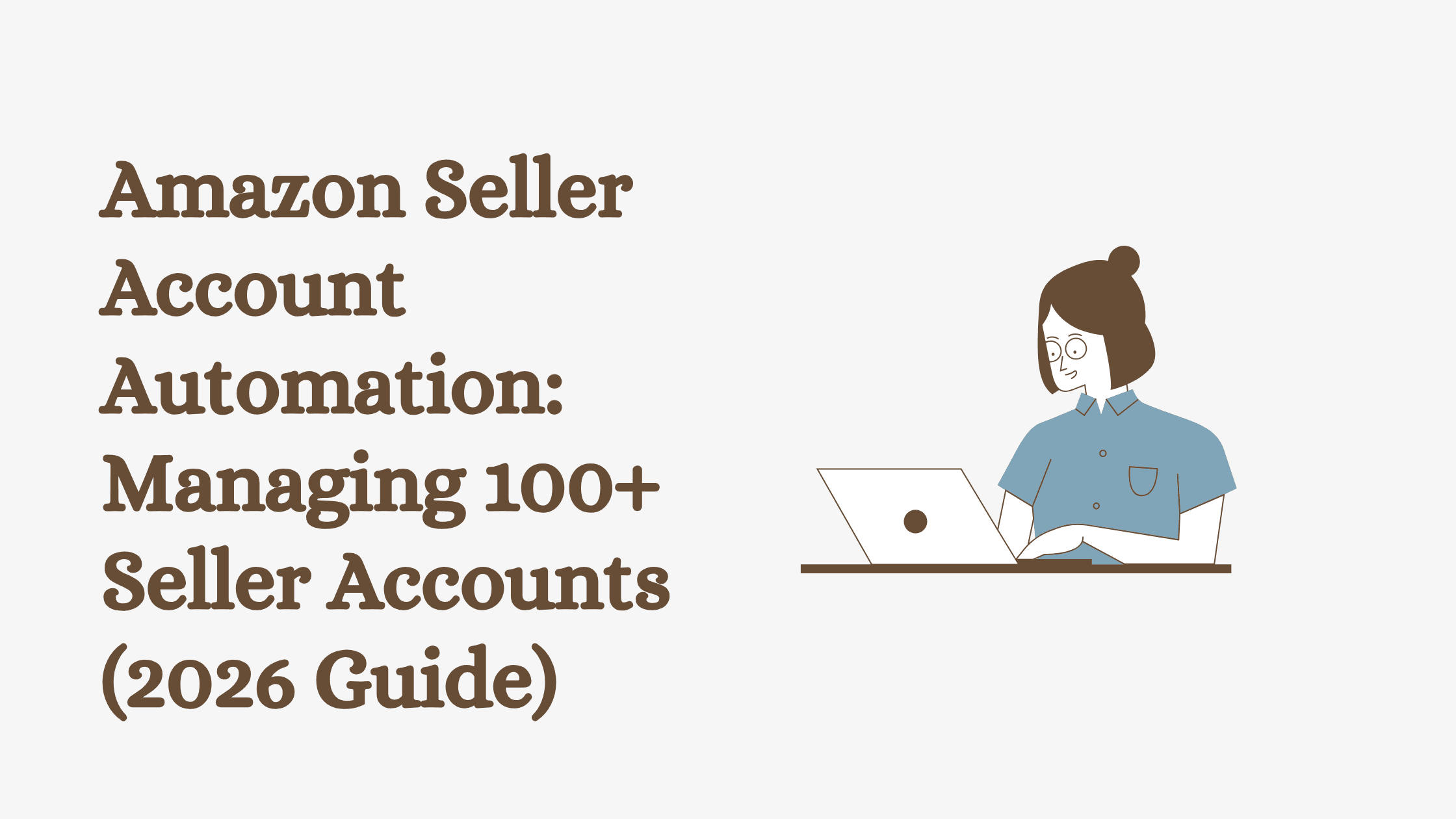 Amazon Seller Account Automation: Managing 100+ Seller Accounts (2026 Guide)