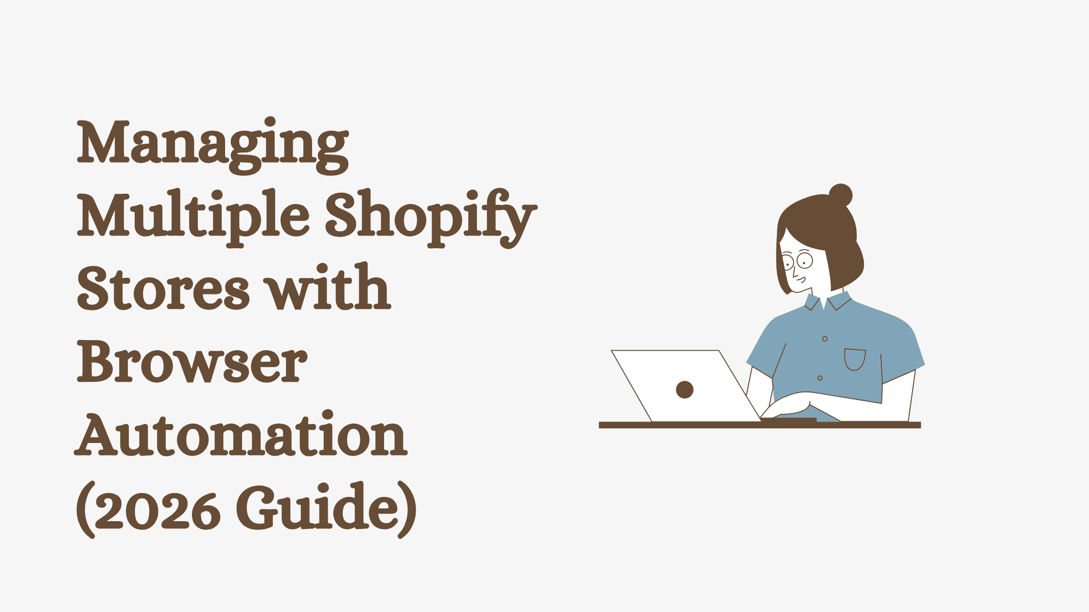 Managing Multiple Shopify Stores with Browser Automation (2026 Guide)