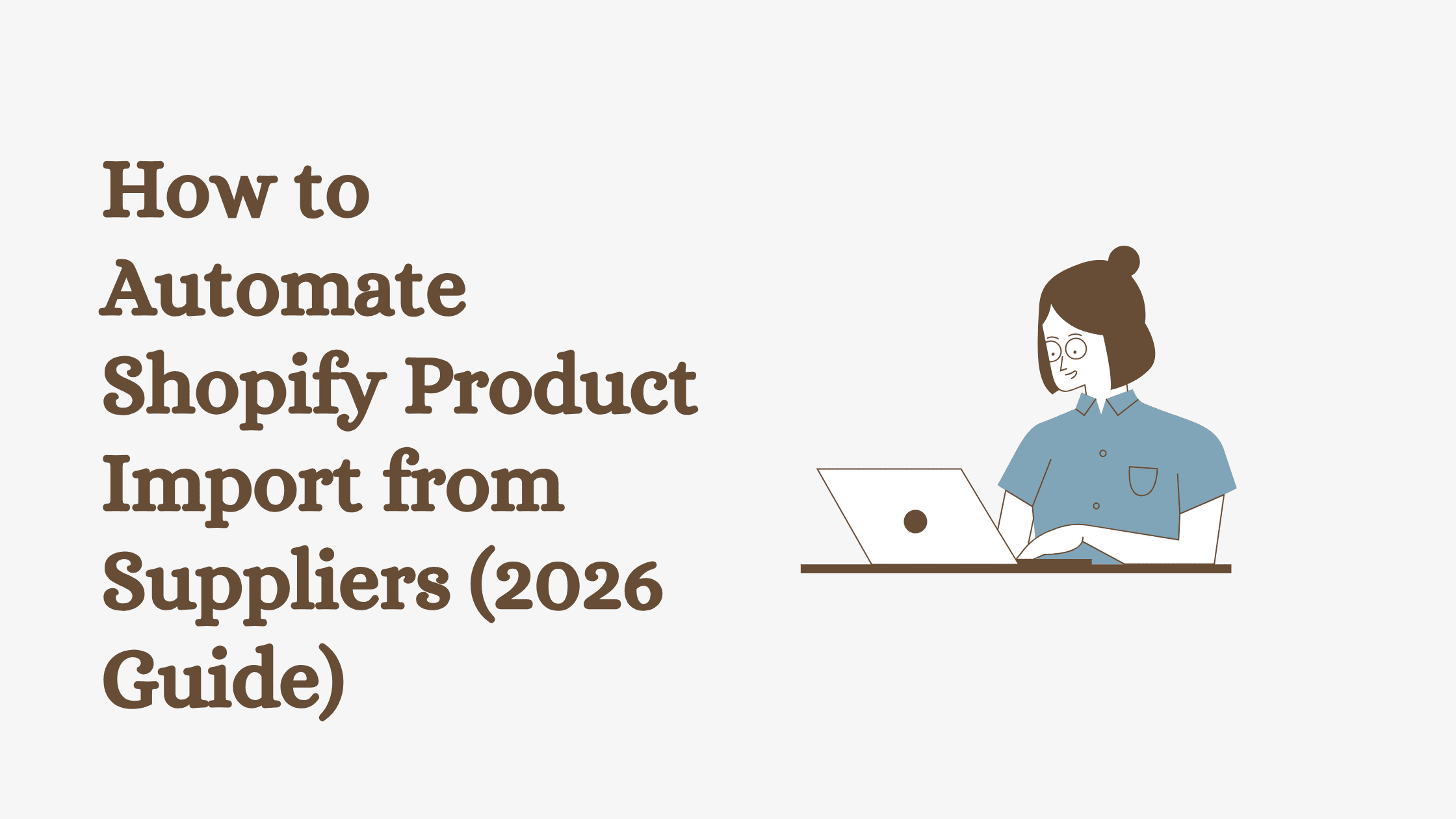How to Automate Shopify Product Import from Suppliers (2026 Guide)