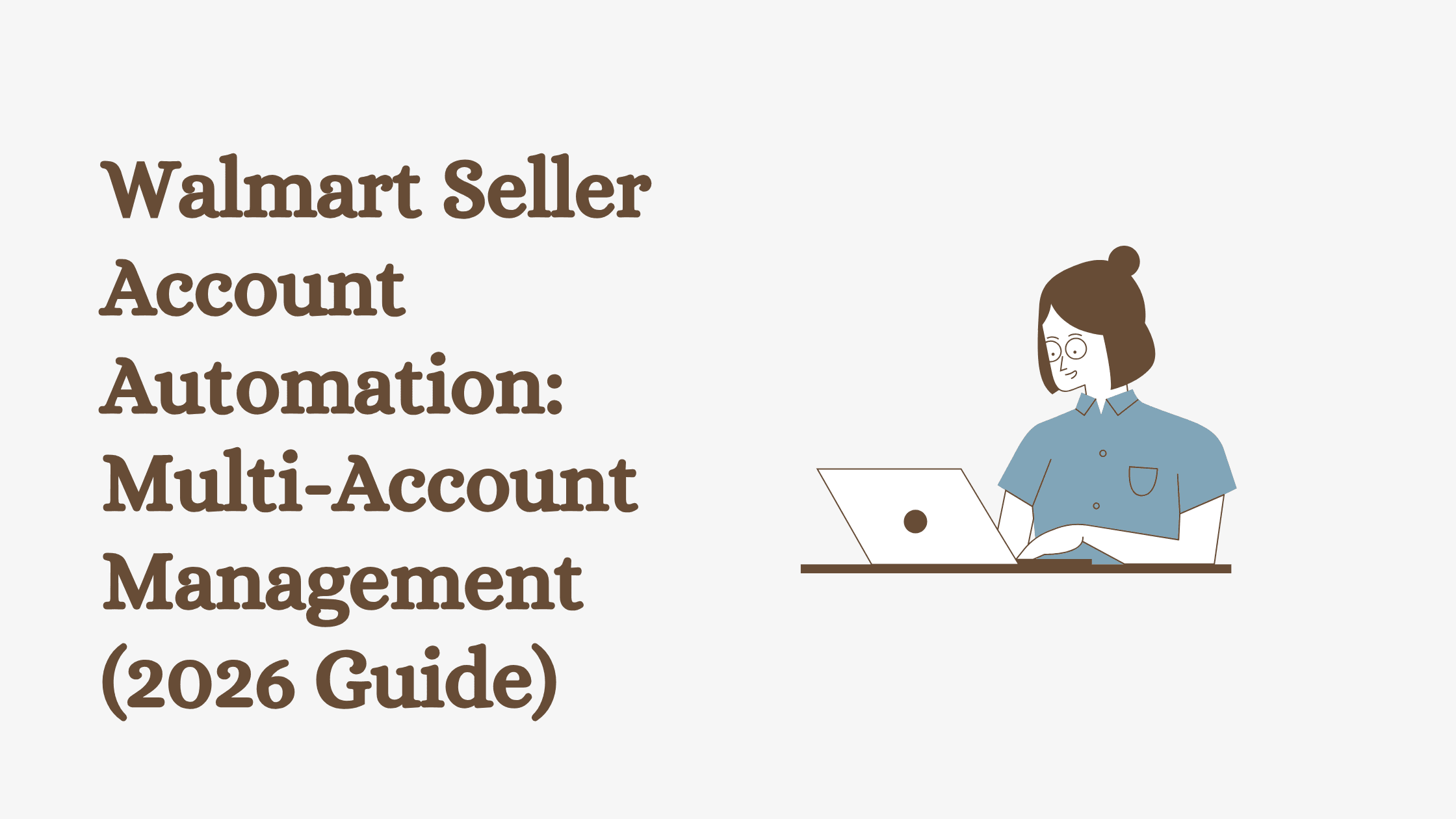 Walmart Seller Account Automation: Multi-Account Management (2026 Guide)