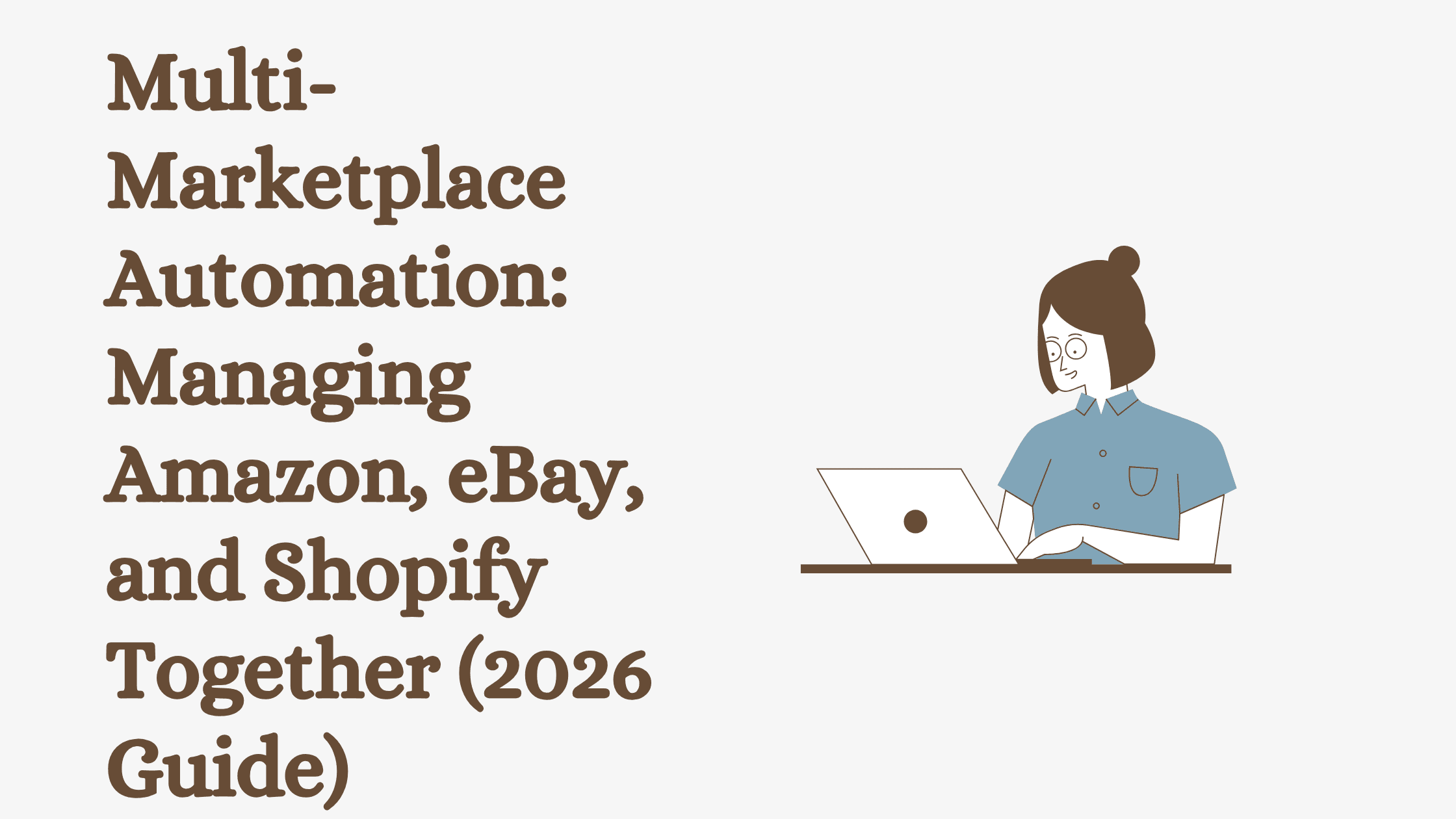 Multi-Marketplace Automation: Managing Amazon, eBay, and Shopify Together (2026 Guide)
