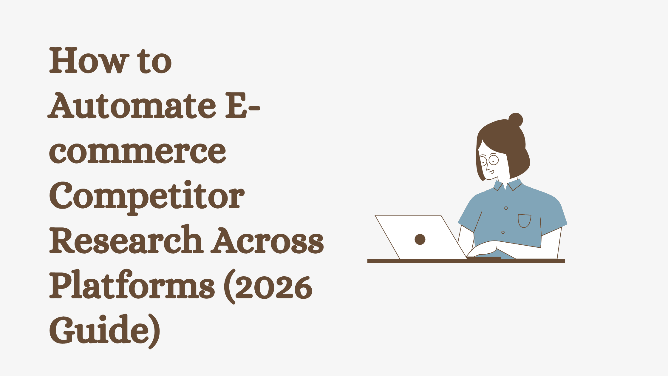 How to Automate E-commerce Competitor Research Across Platforms (2026 Guide)