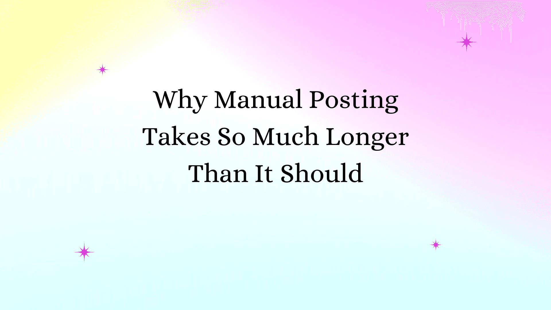 Why Manual Posting Takes So Much Longer Than It Should