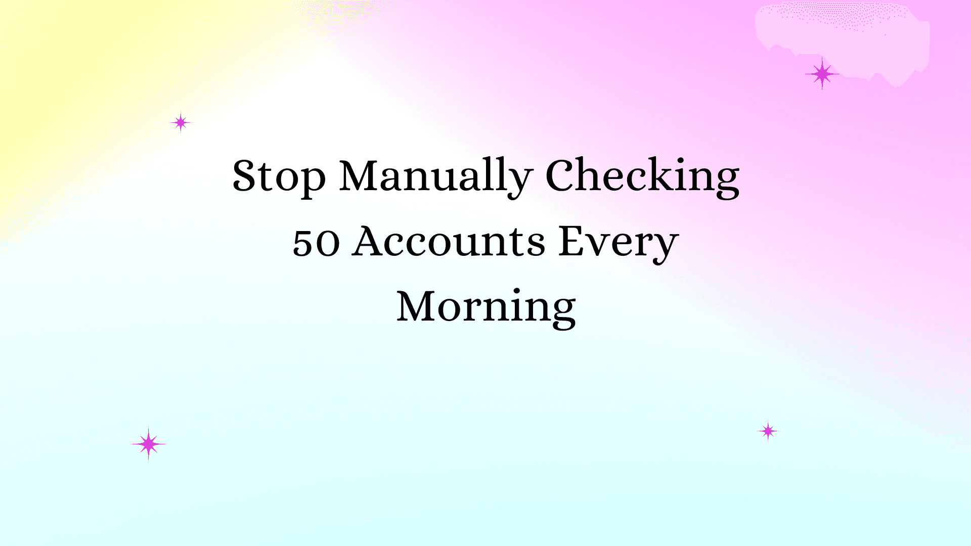Stop Manually Checking 50 Accounts Every Morning (2026 Guide)