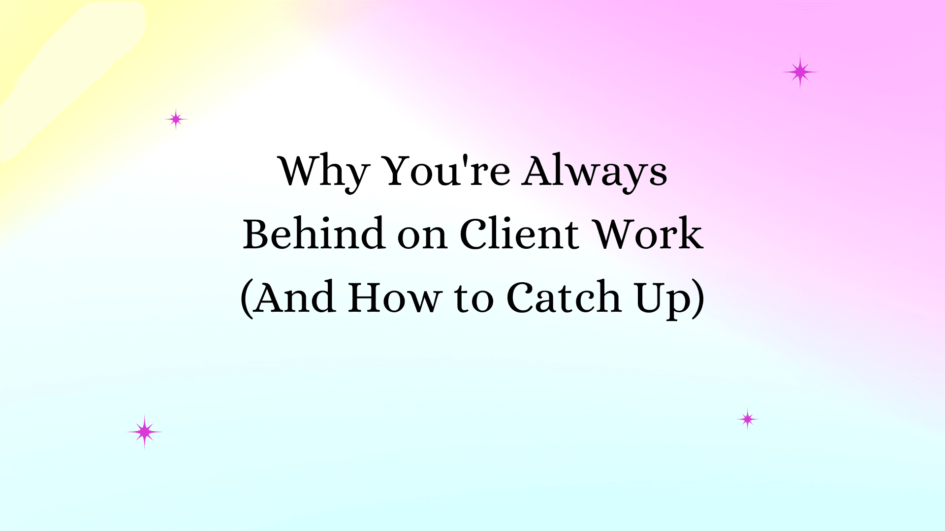 How to Catch Up on Client Work When You're Always Behind (2025 Guide)