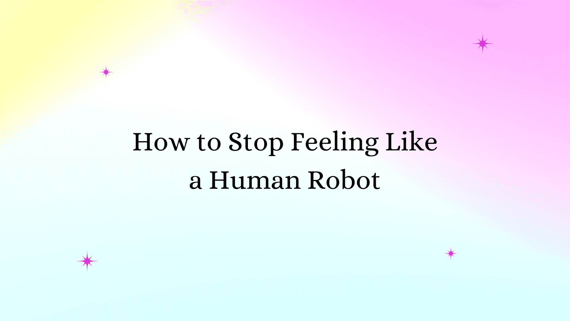 How to Stop Feeling Like a Human Robot