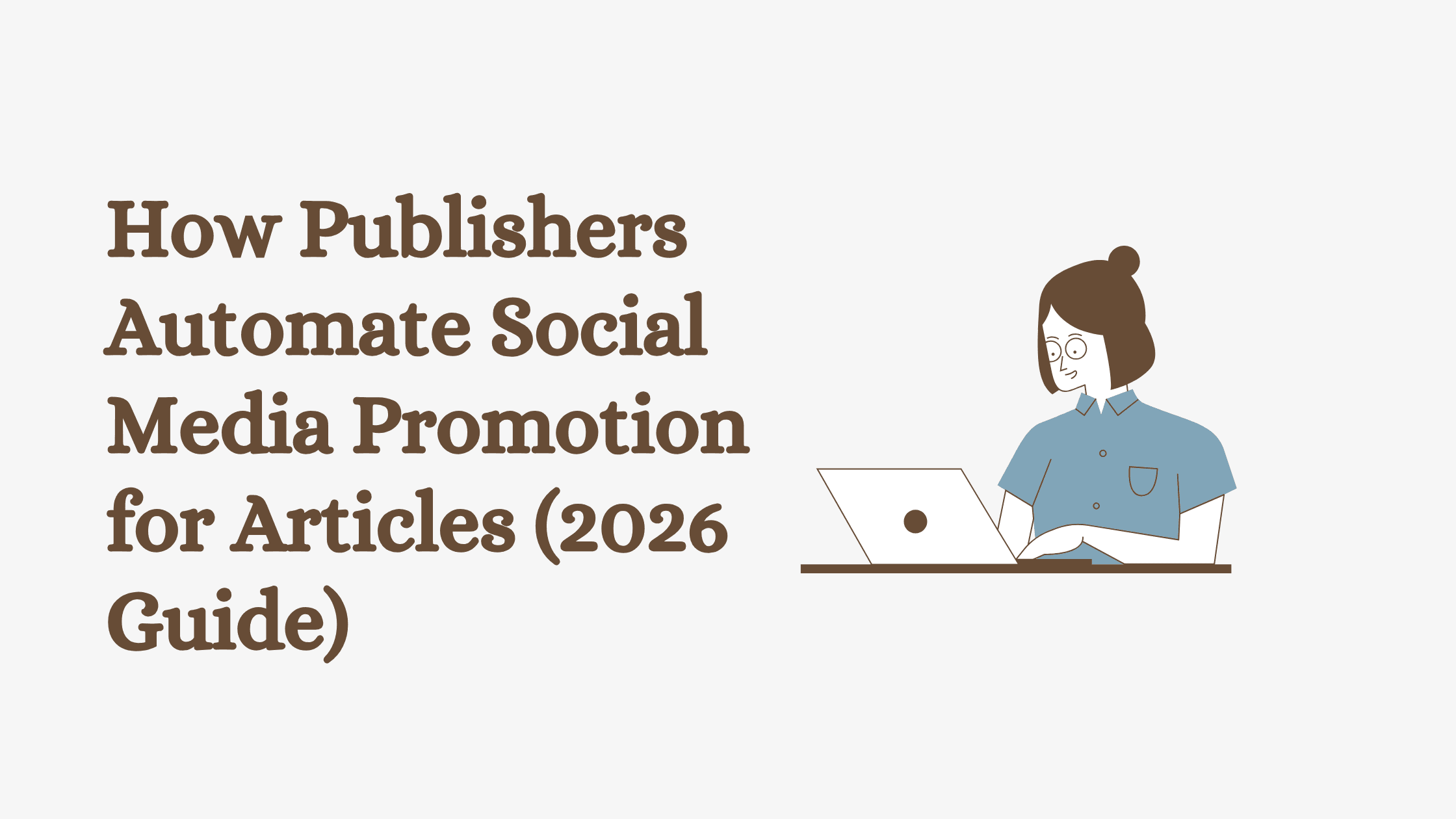 How Publishers Automate Social Media Promotion for Articles (2026 Guide)