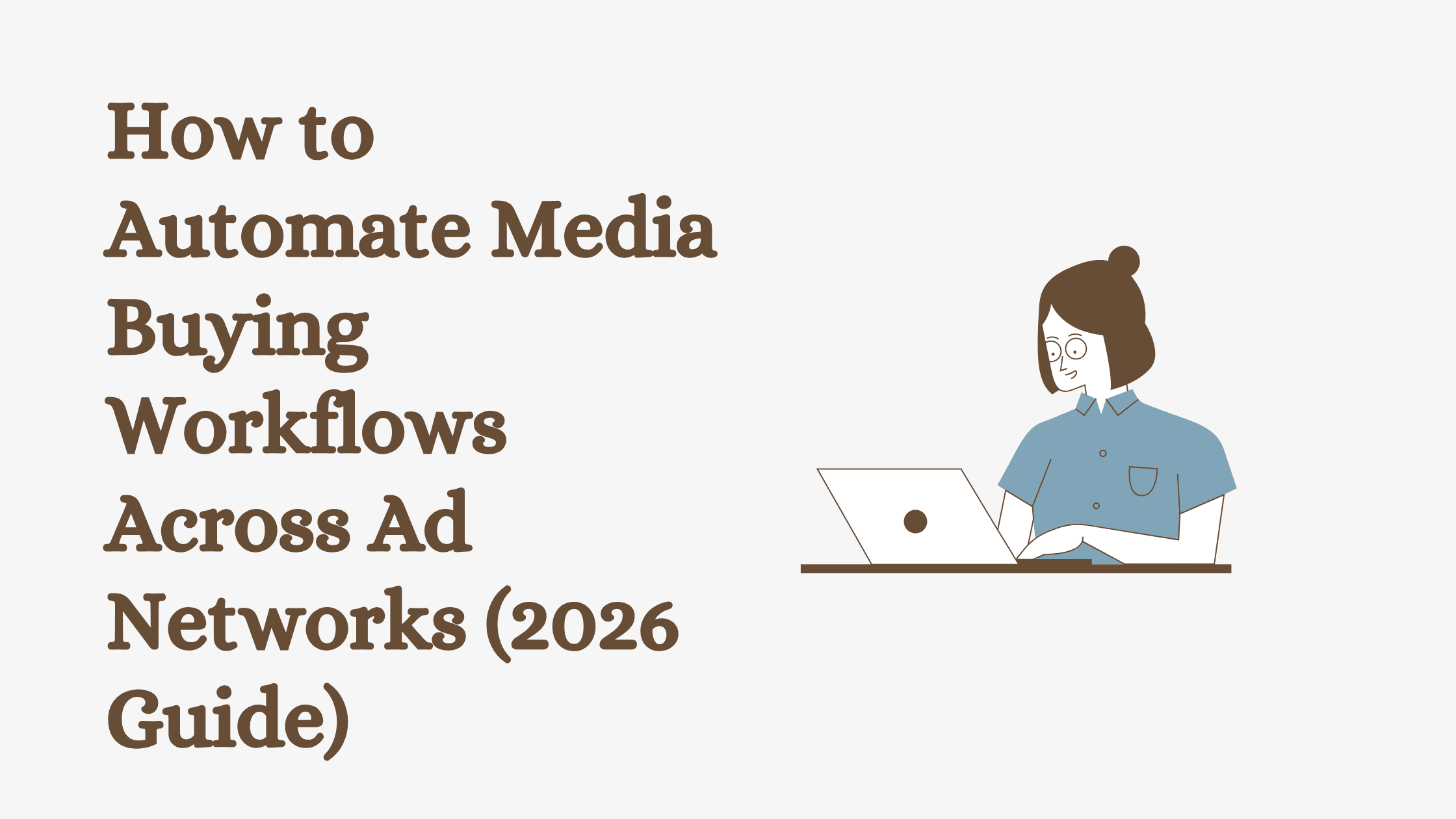 How to Automate Media Buying Workflows Across Ad Networks (2026 Guide)