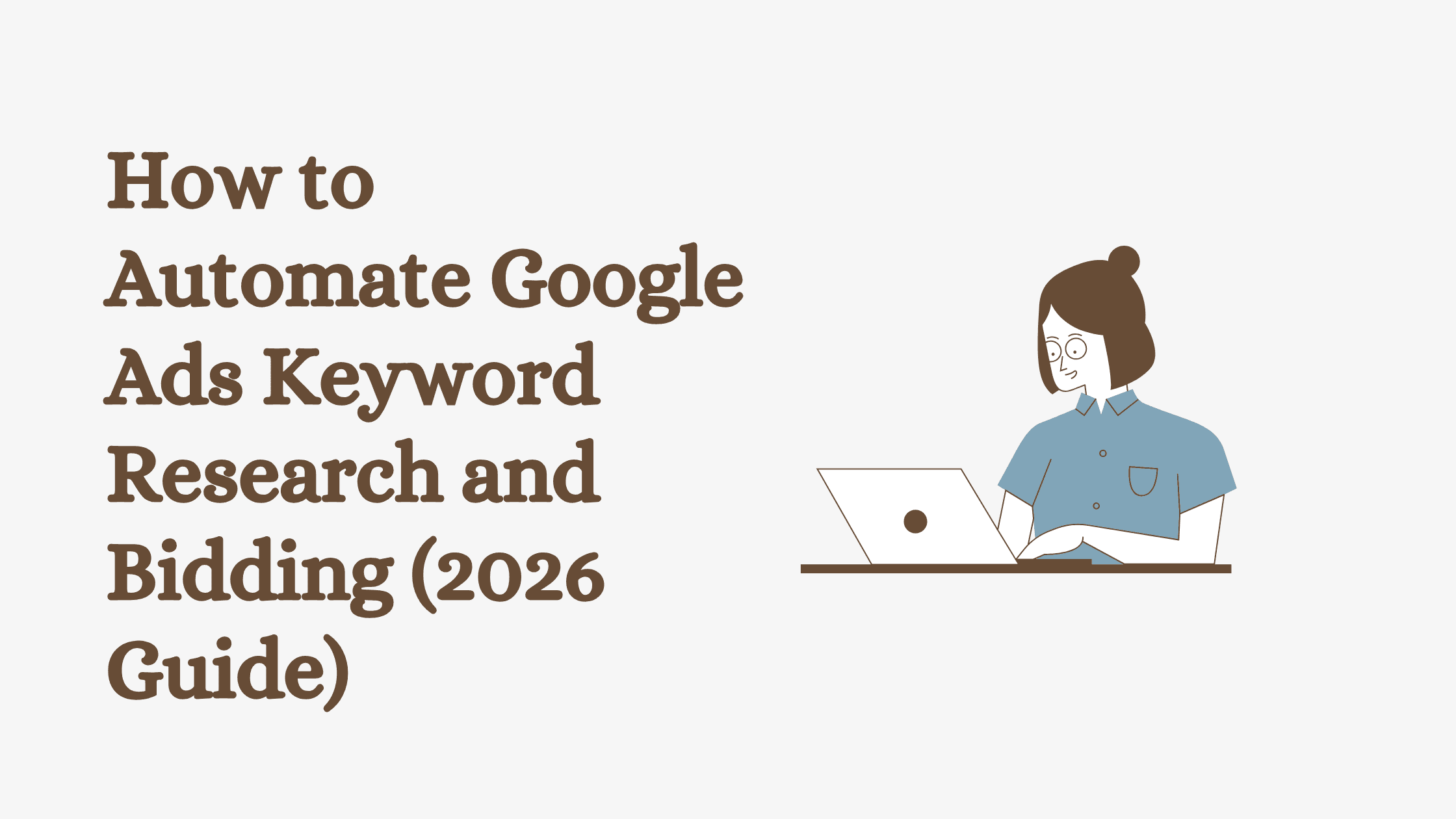 How to Automate Google Ads Keyword Research and Bidding (2026 Guide)