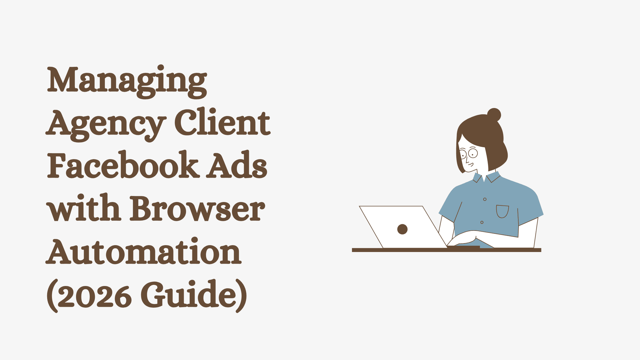 Managing Agency Client Facebook Ads with Browser Automation (2026 Guide)