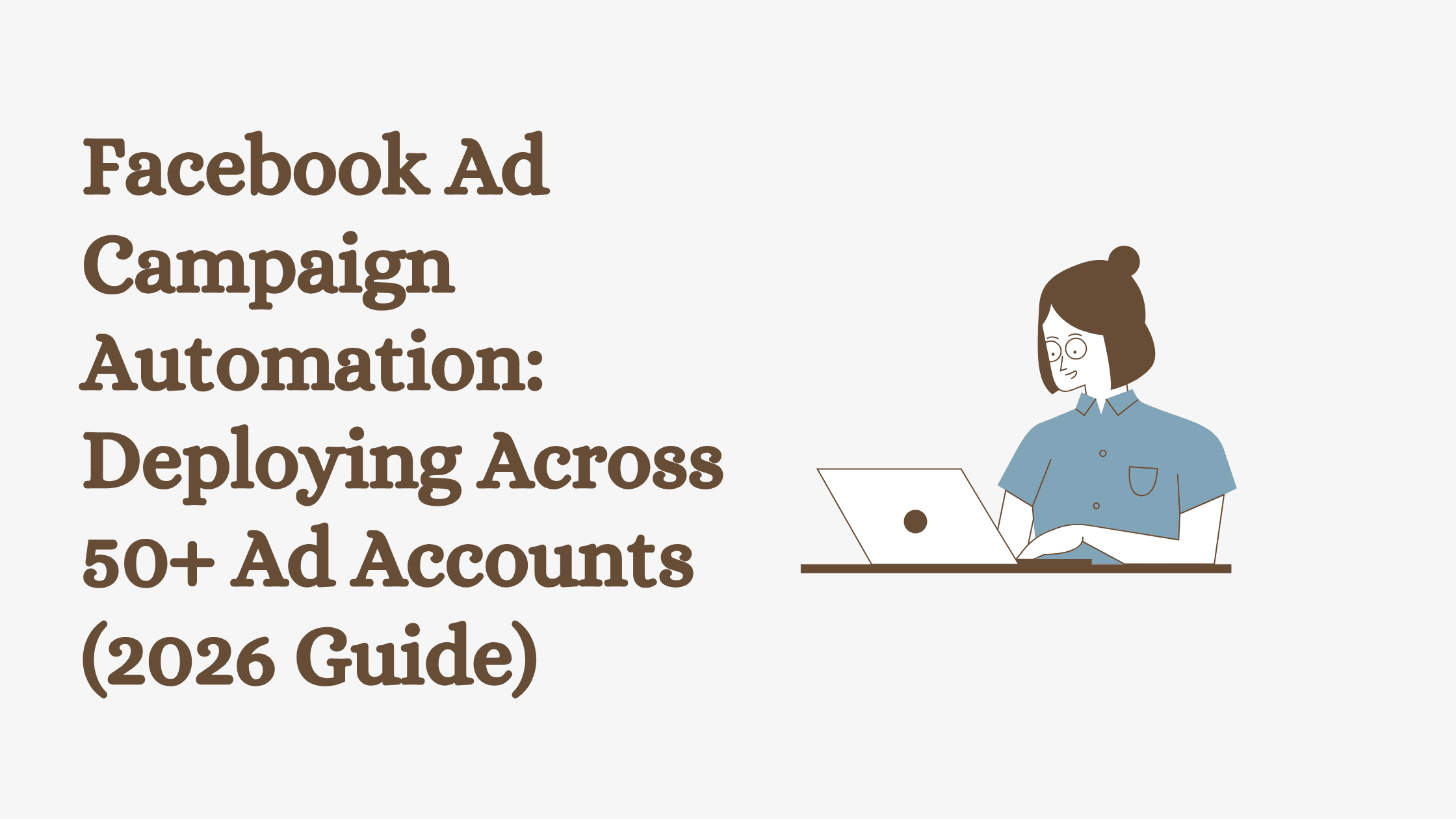 Facebook Ad Campaign Automation: Deploying Across 50+ Ad Accounts (2026 Guide)