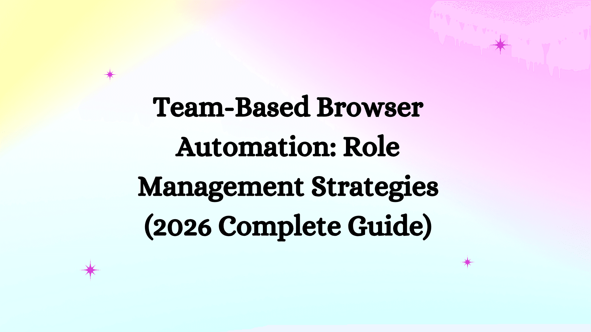 Team-Based Browser Automation: Role Management Strategies (2026 Complete Guide)
