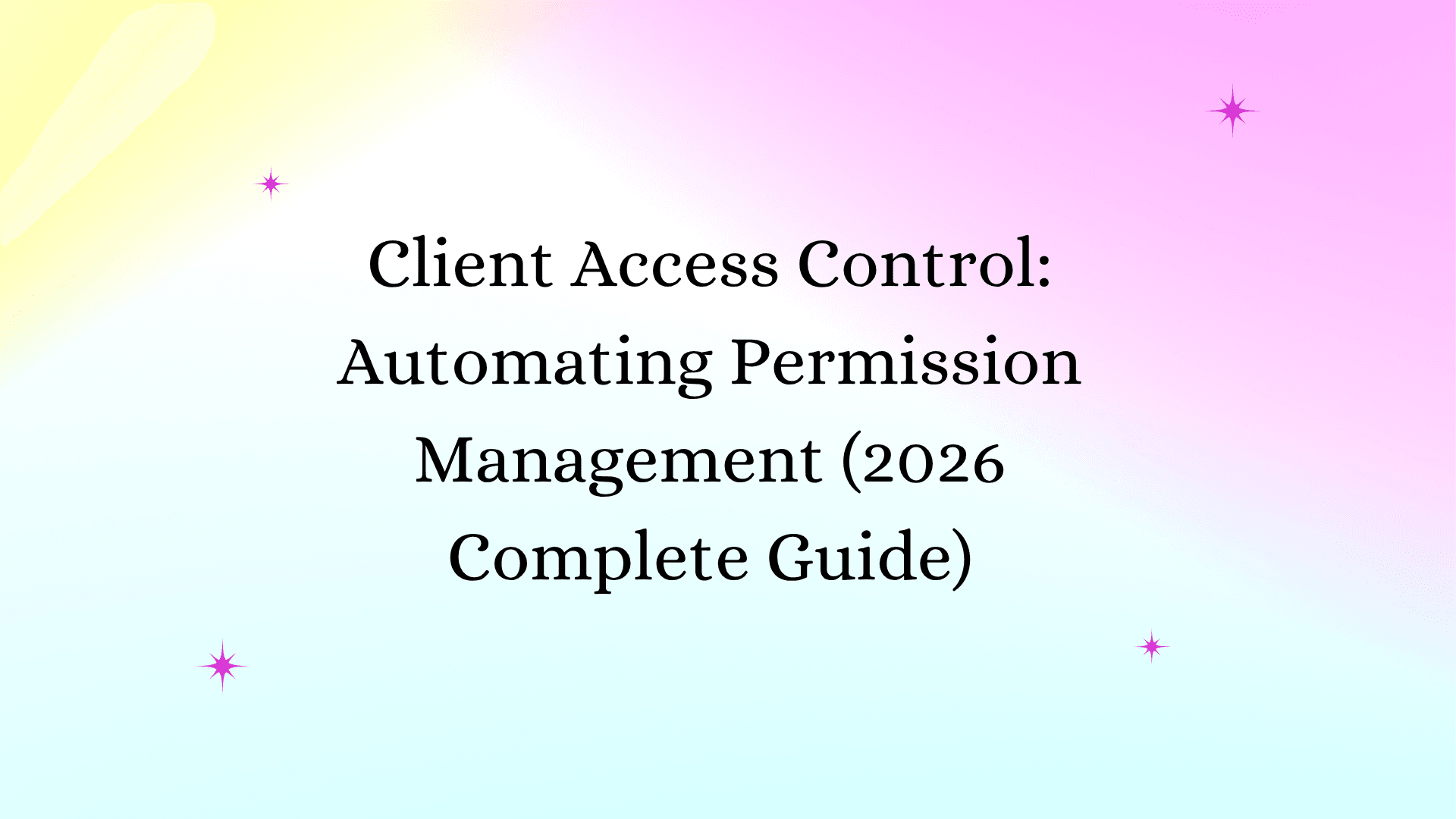 Client Access Control: Automating Permission Management (2026 Complete Guide)
