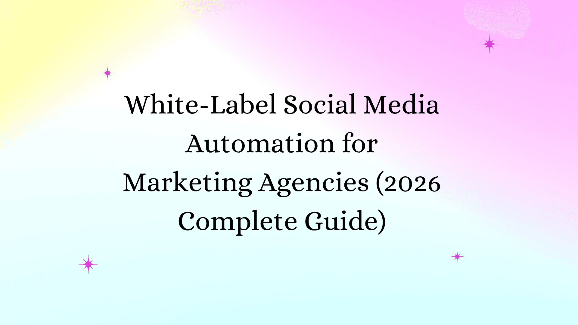 White-Label Social Media Automation for Marketing Agencies (2026 Complete Guide)