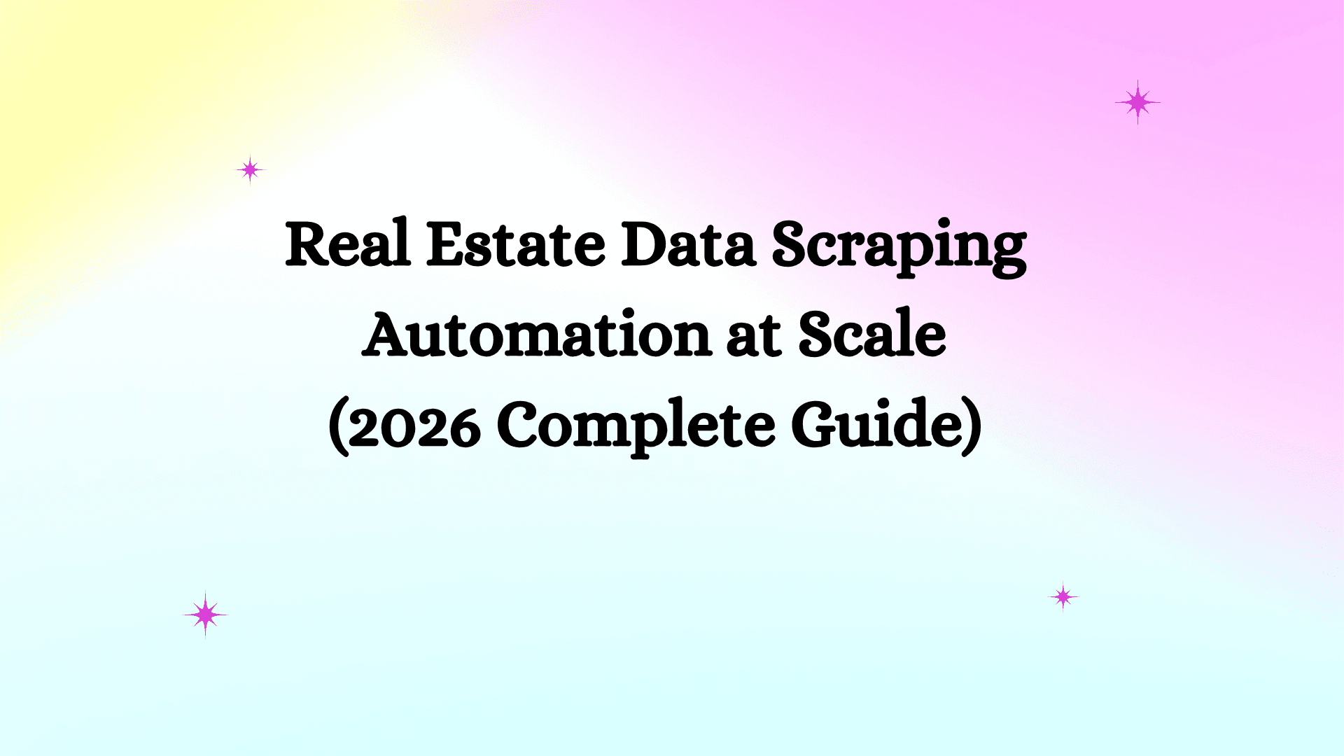 Real Estate Data Scraping Automation at Scale (2026 Complete Guide)