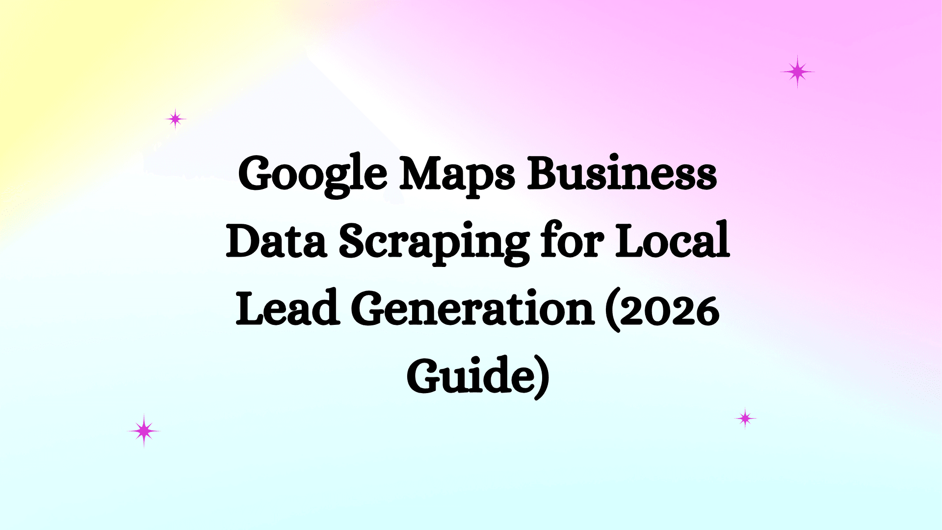 Google Maps Business Data Scraping for Local Lead Generation (2026 Guide)