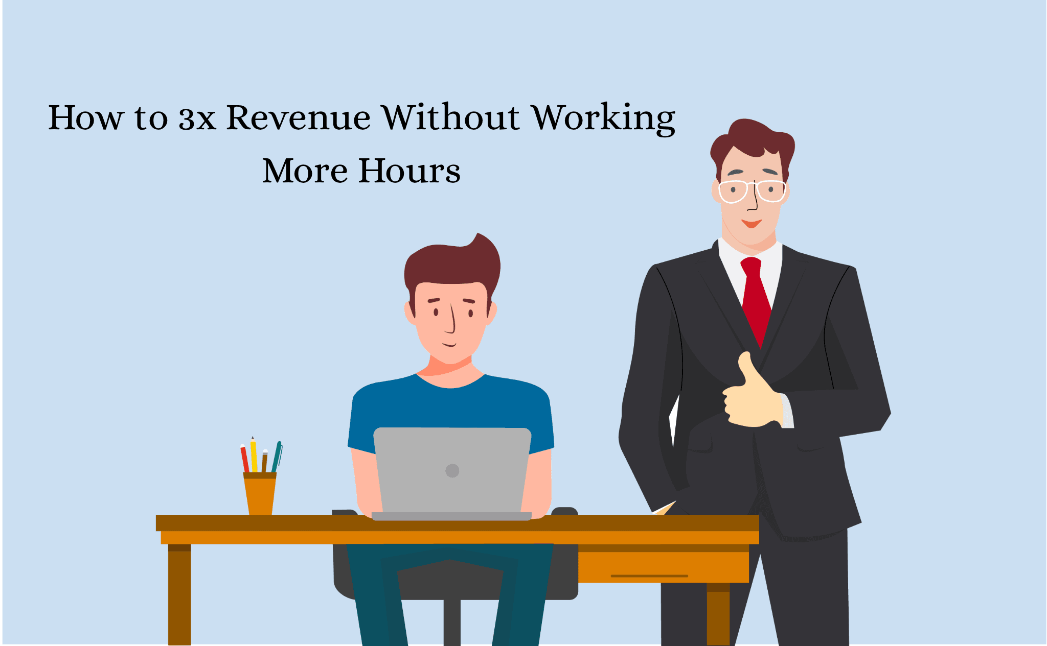How to 3x Revenue Without Working More Hours