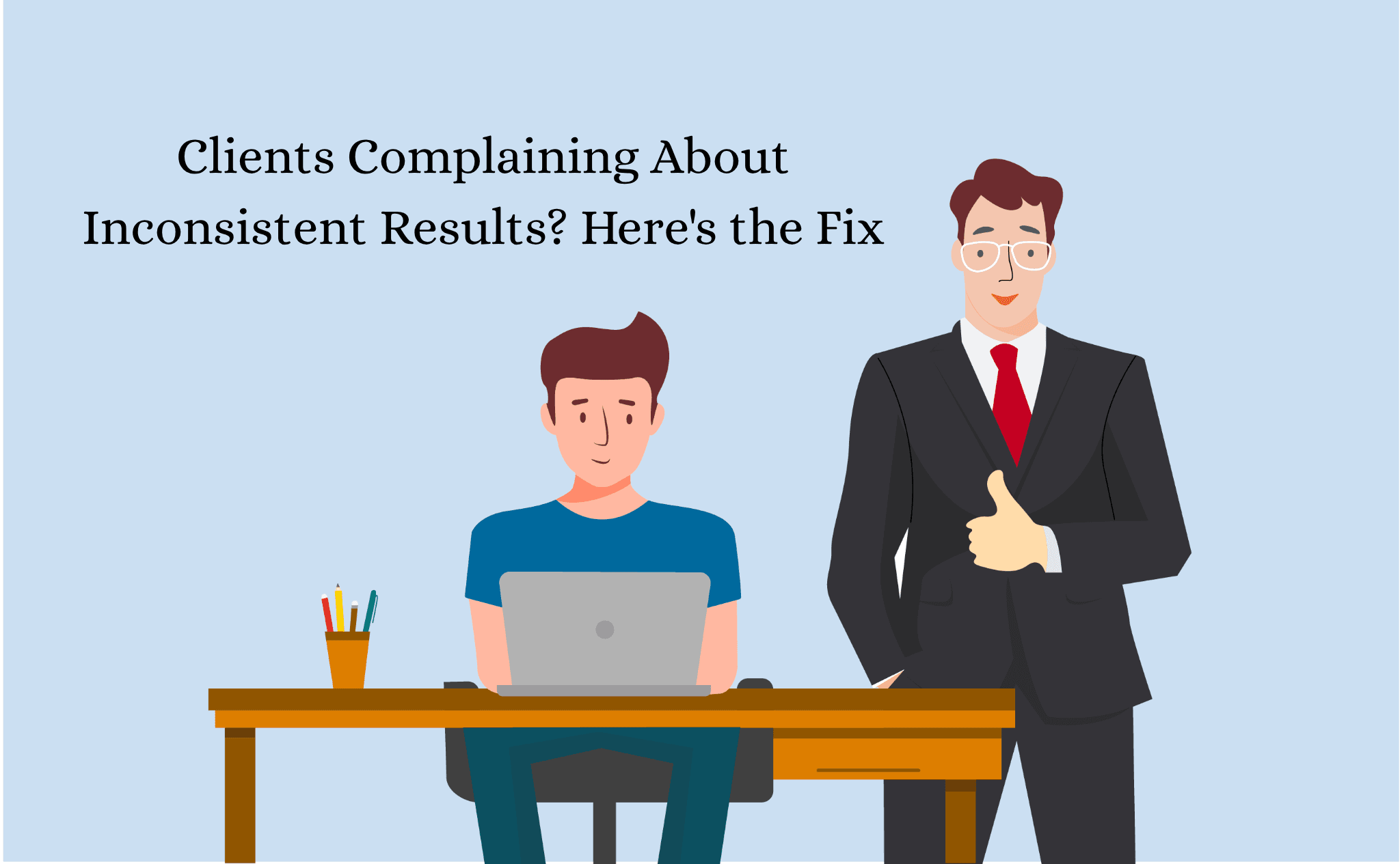 Clients Complaining About Inconsistent Results? Here's the Fix