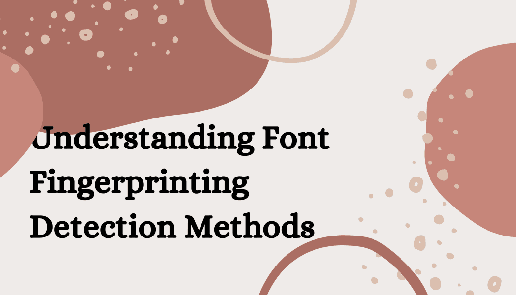 Understanding Font Fingerprinting Detection Methods