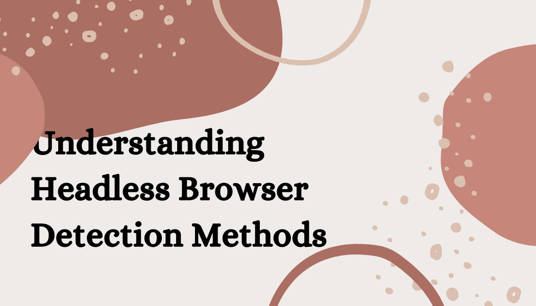 Understanding Headless Browser Detection Methods