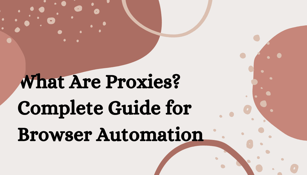 What Are Proxies? Complete Guide for Browser Automation