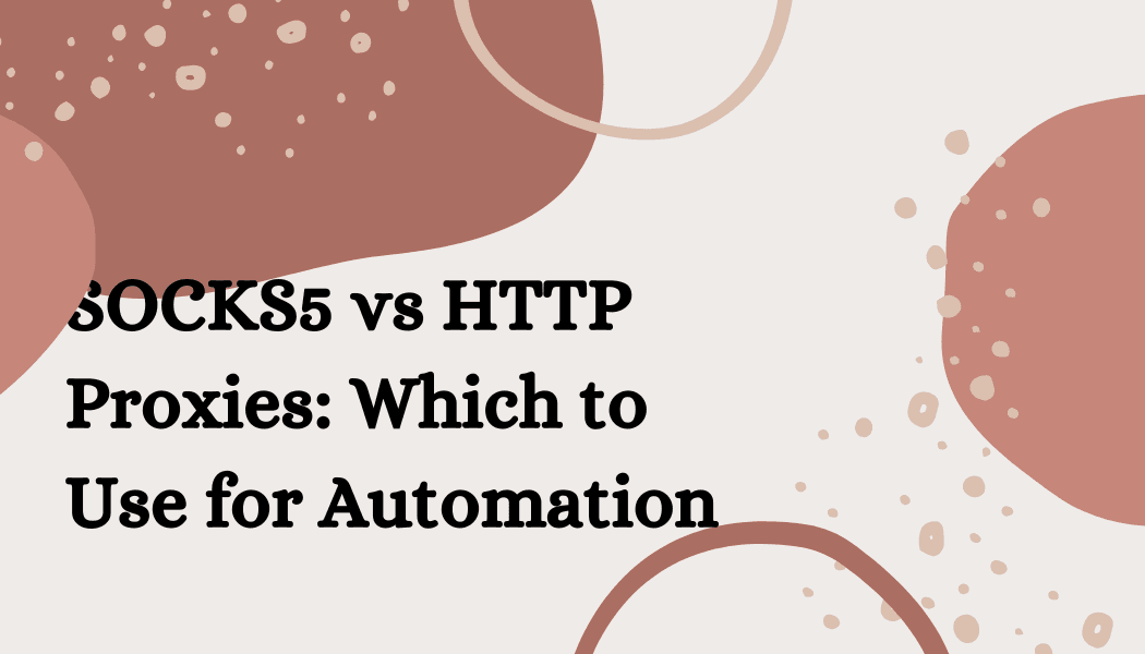 SOCKS5 vs HTTP Proxies: Which to Use for Automation
