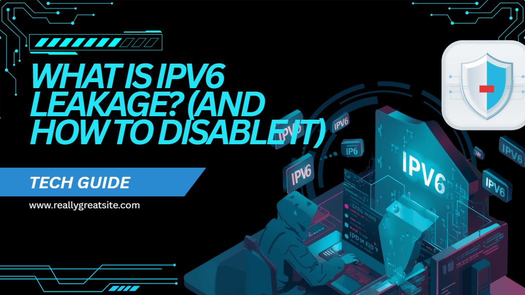 What Is IPv6 Leakage? (And How to Disable It)
