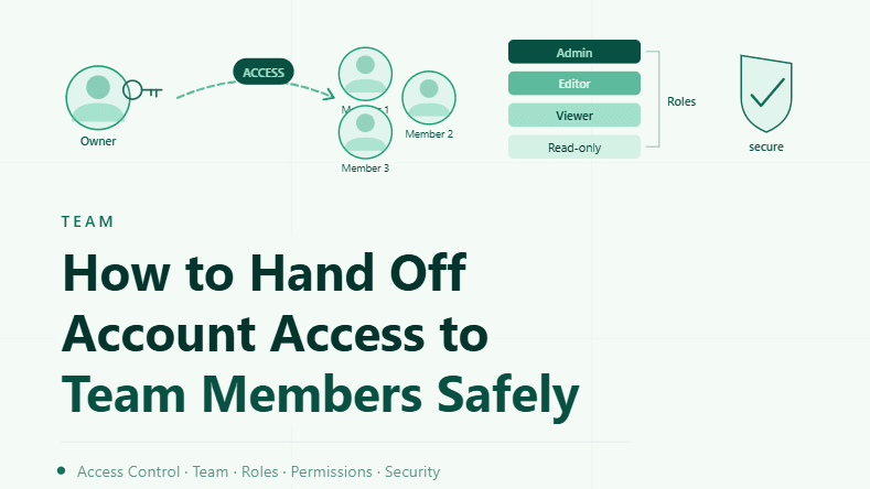 How to Hand Off Account Access to Team Members Safely