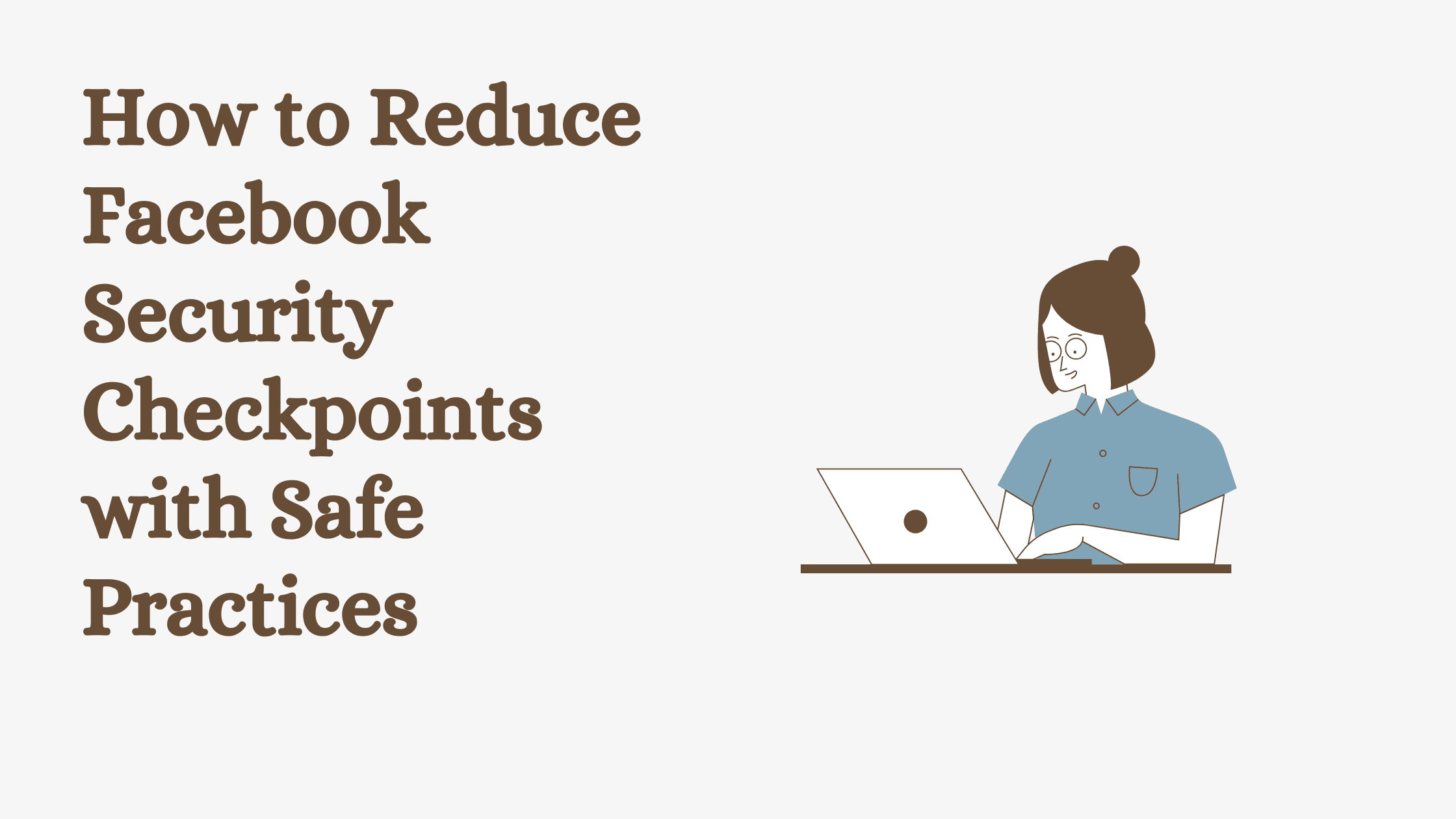 How to Reduce Facebook Security Checkpoints with Safe Practices