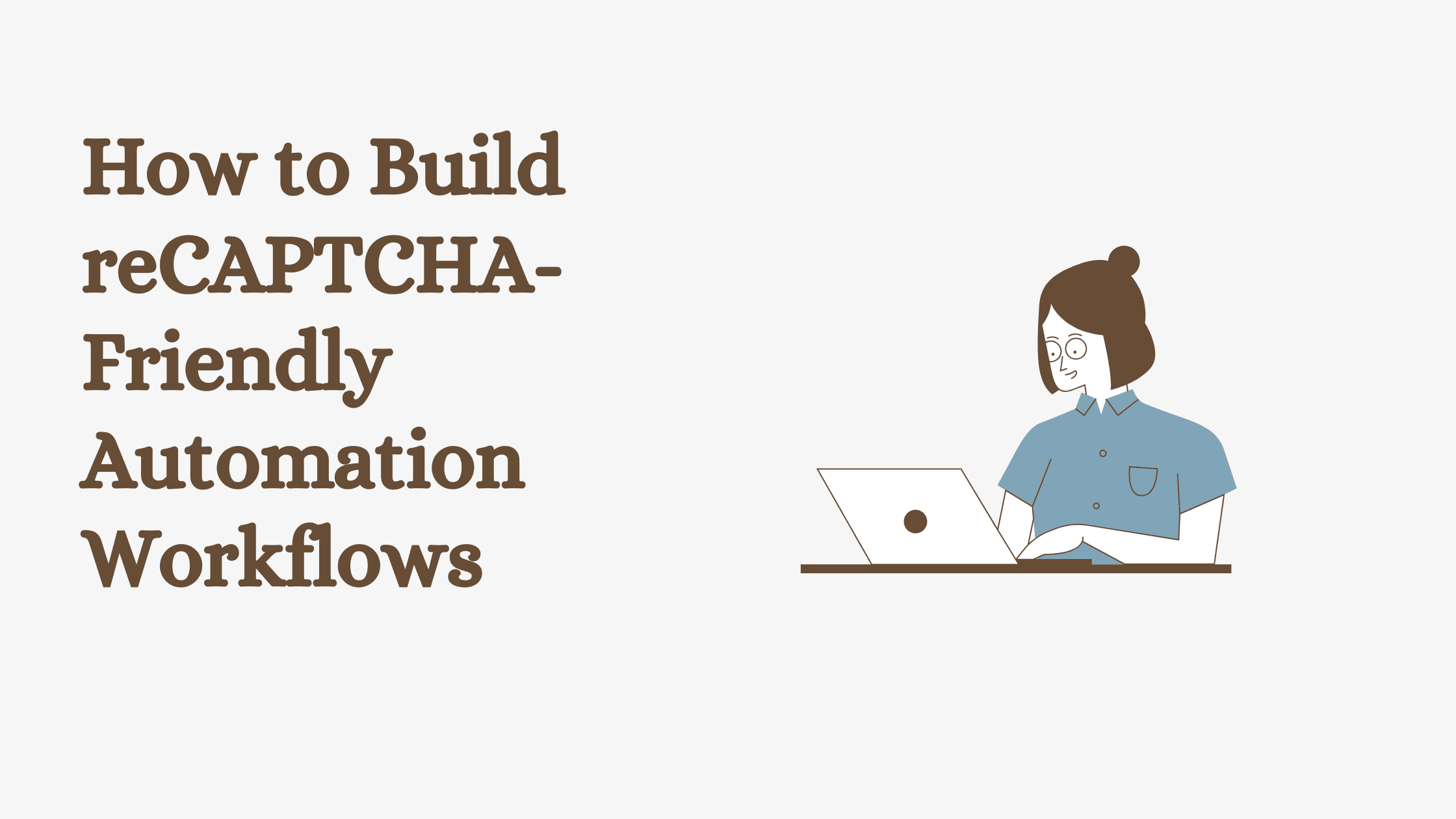 How to Build reCAPTCHA-Friendly Automation Workflows